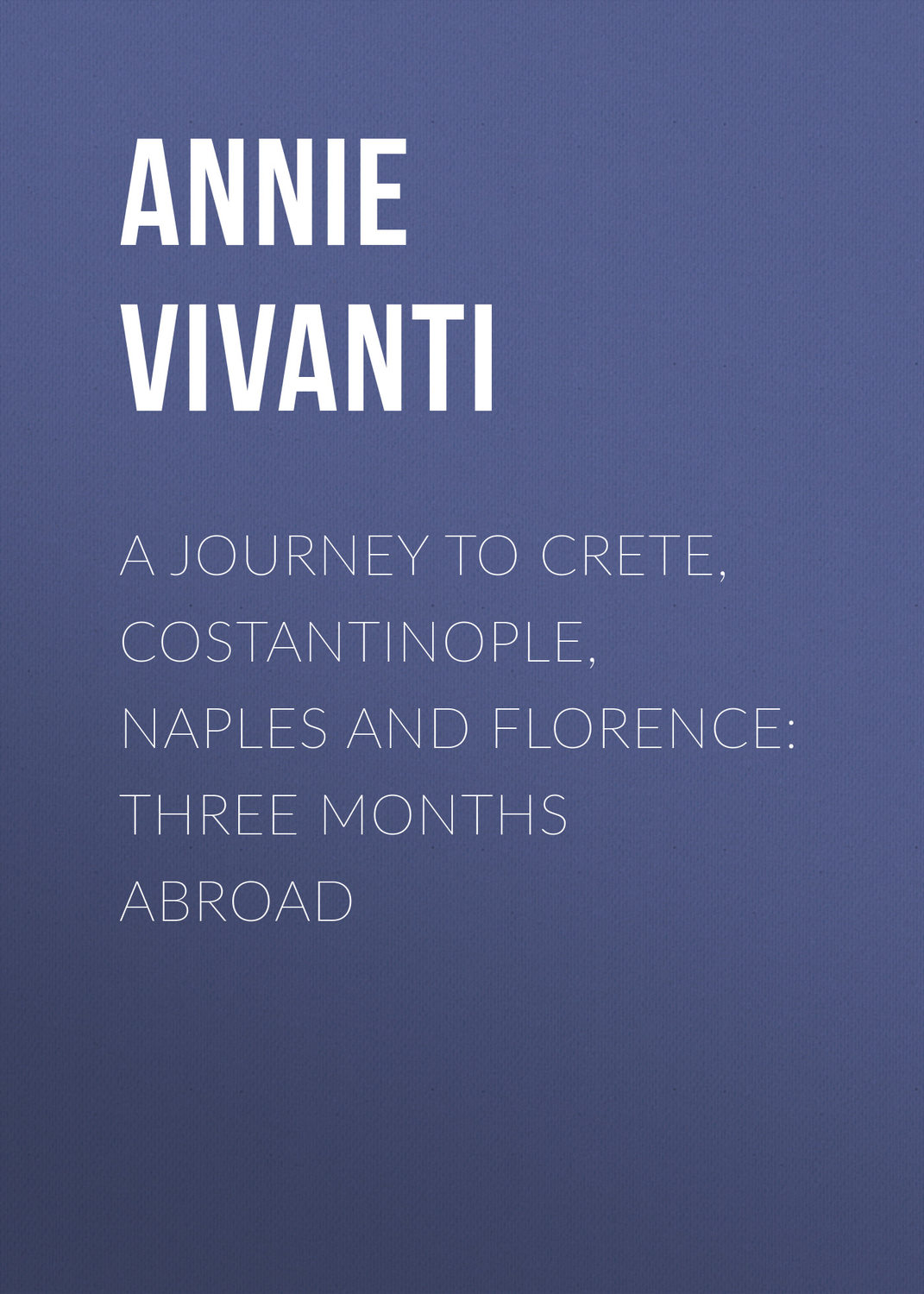 Обложка книги «A Journey to Crete, Costantinople, Naples and Florence: Three Months Abroad»