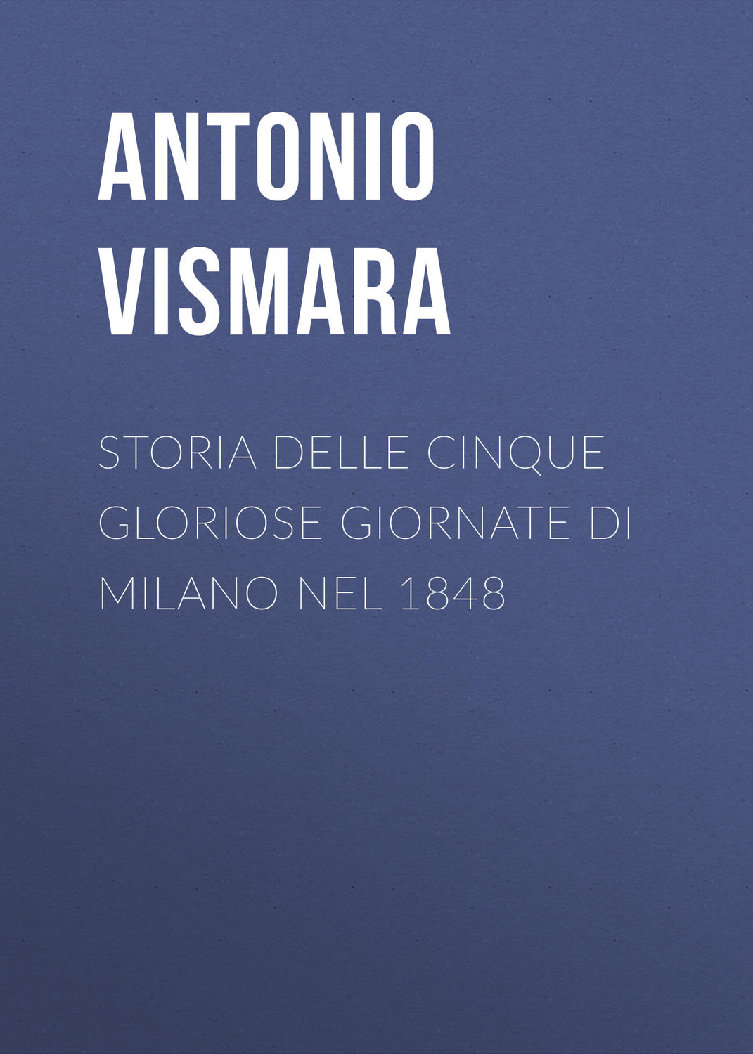 Обложка книги «Storia delle cinque gloriose giornate di Milano nel 1848»