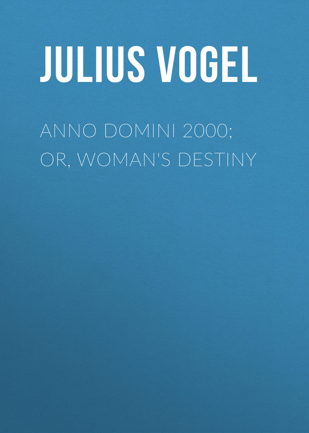 Обложка книги «Anno Domini 2000; or, Woman's Destiny»