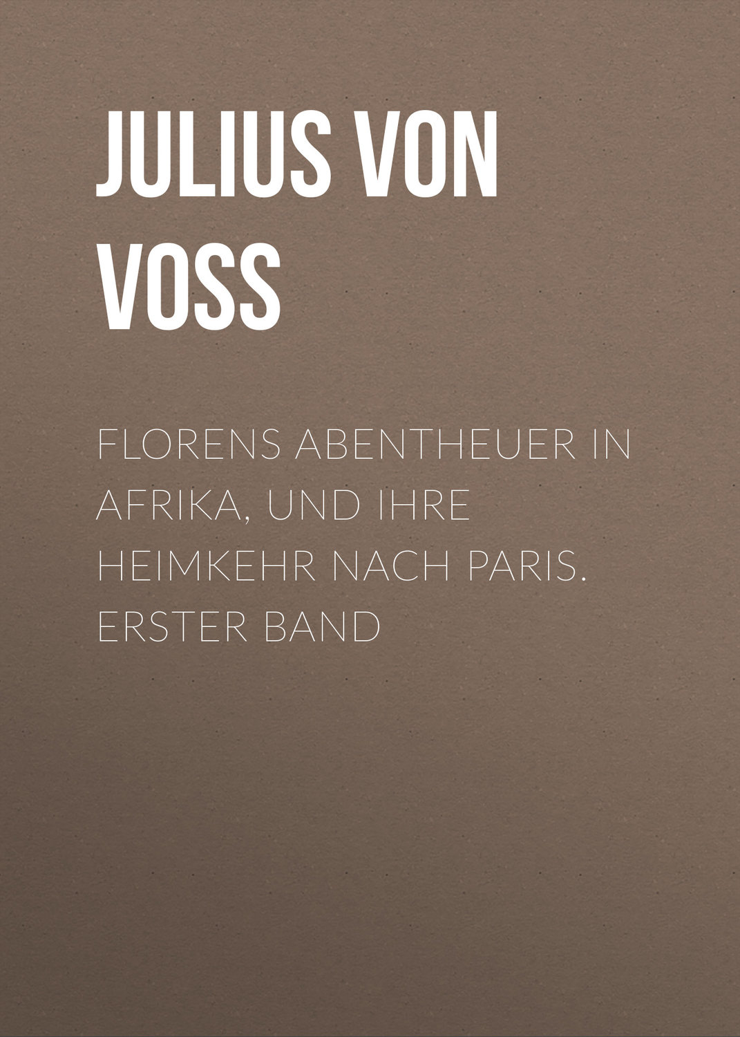 Обложка книги «Florens Abentheuer in Afrika, und ihre Heimkehr nach Paris. Erster Band»
