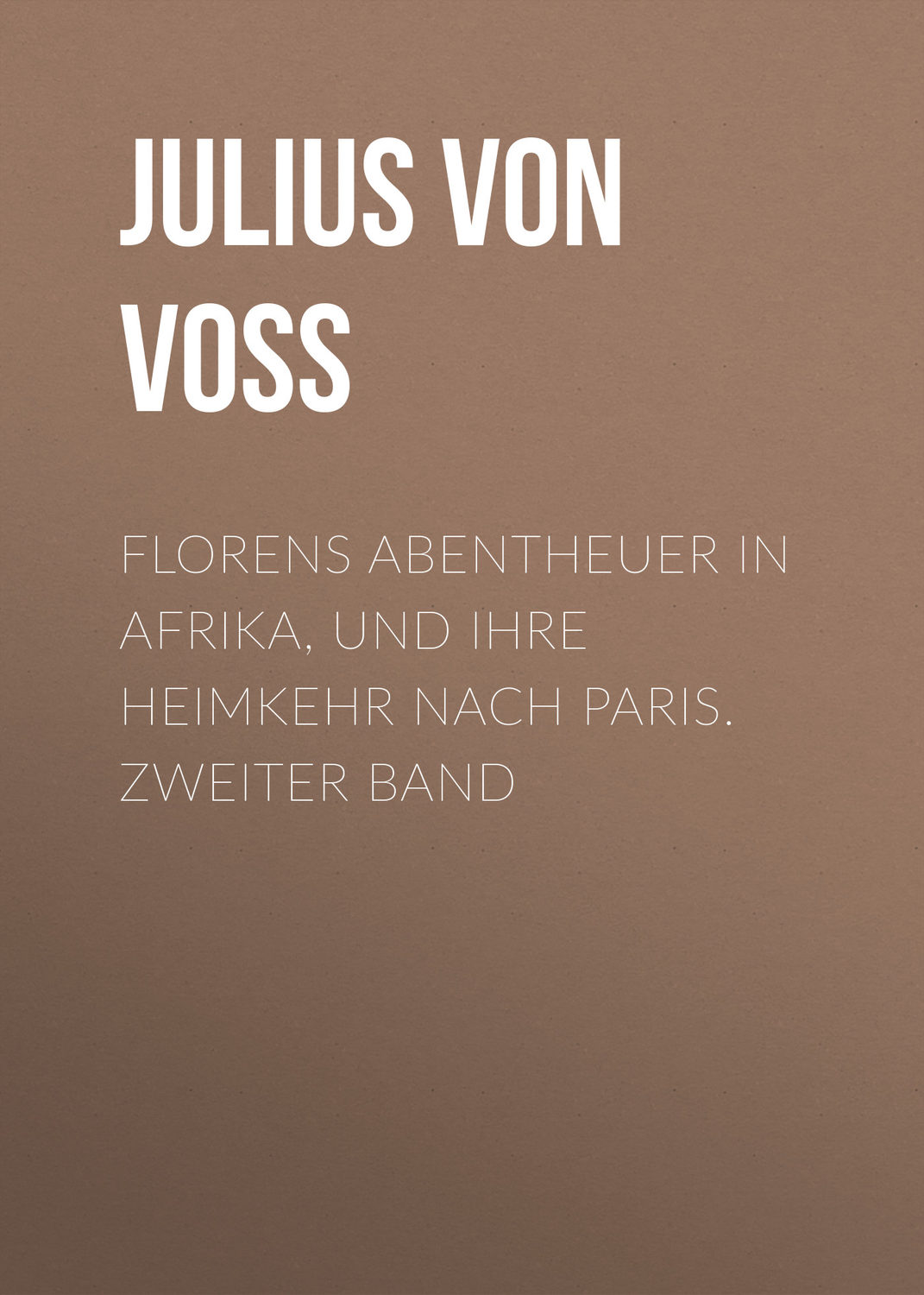Обложка книги «Florens Abentheuer in Afrika, und ihre Heimkehr nach Paris. Zweiter Band»