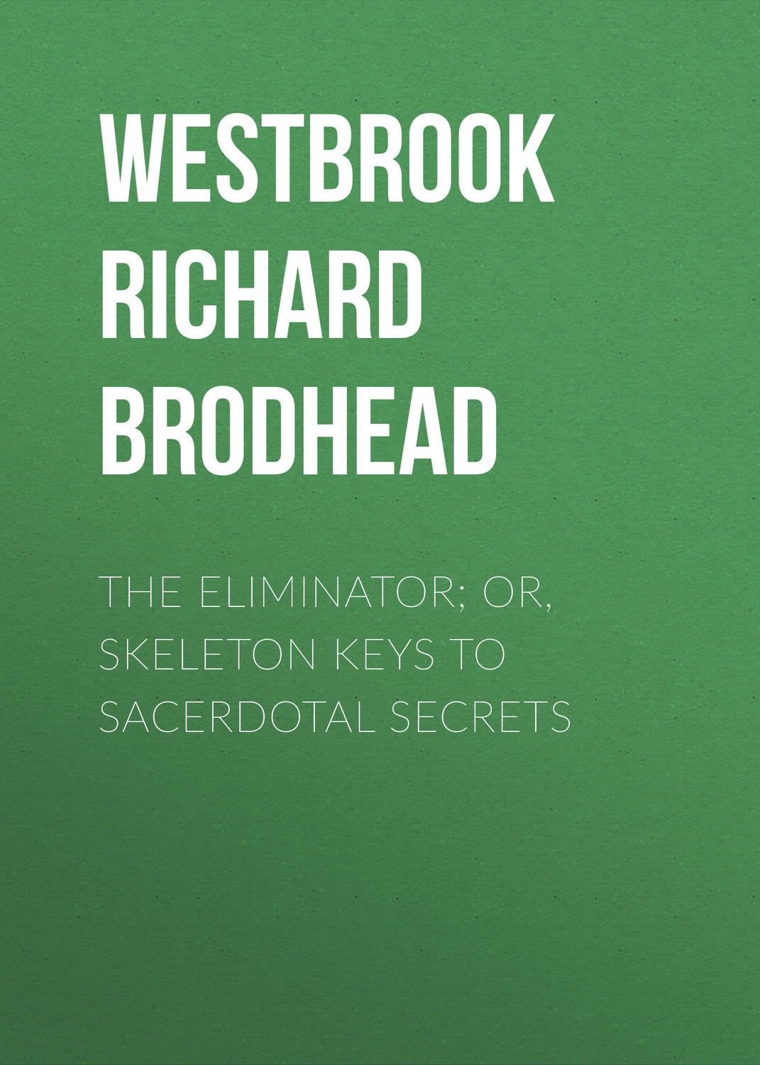 Обложка книги «The Eliminator; or, Skeleton Keys to Sacerdotal Secrets»