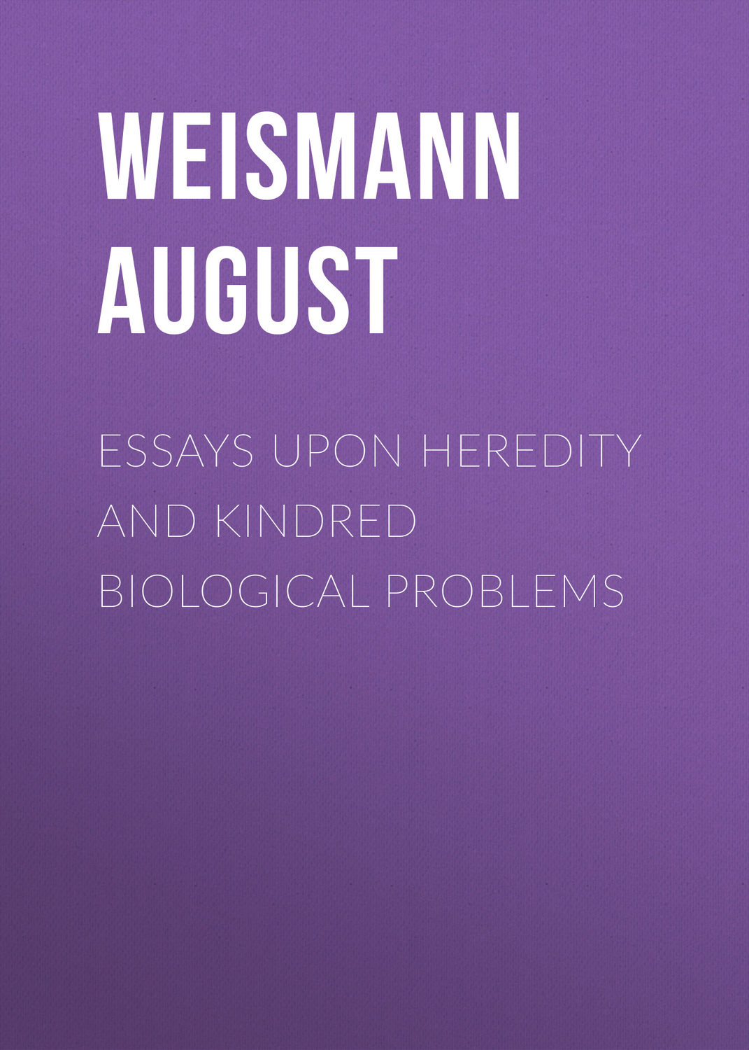 Обложка книги «Essays Upon Heredity and Kindred Biological Problems»