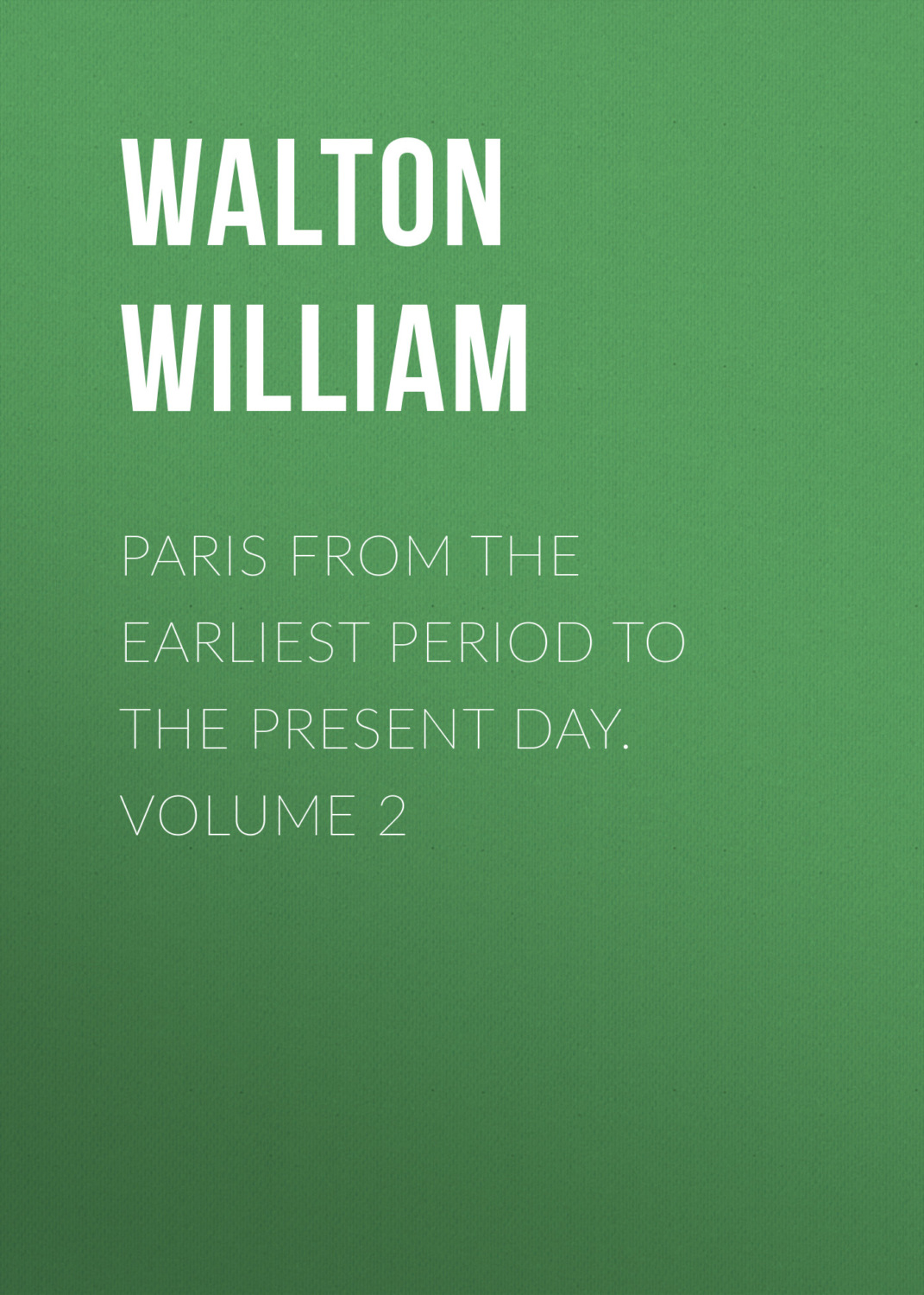 Обложка книги «Paris from the Earliest Period to the Present Day. Volume 2»
