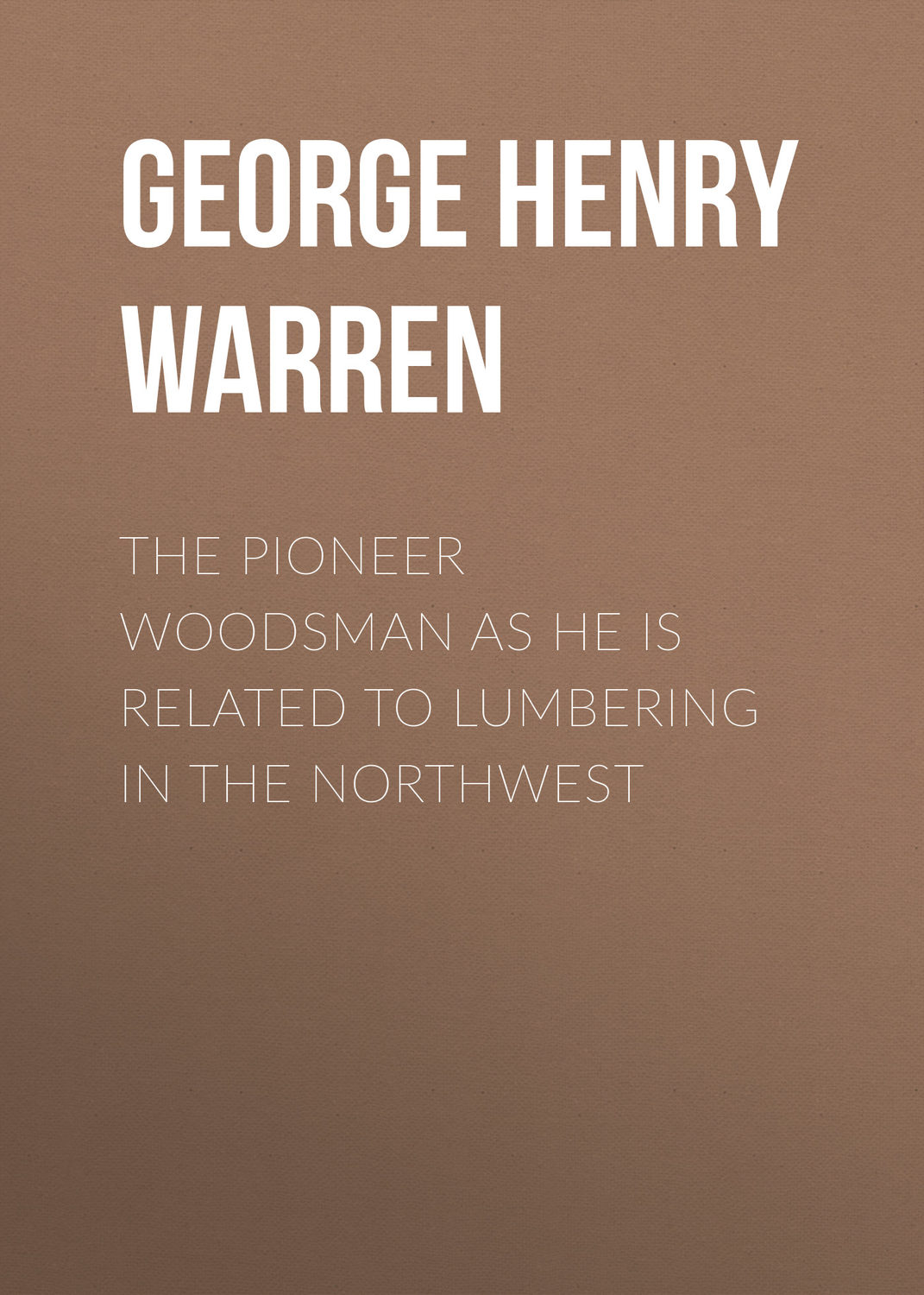 Обложка книги «The Pioneer Woodsman as He Is Related to Lumbering in the Northwest»