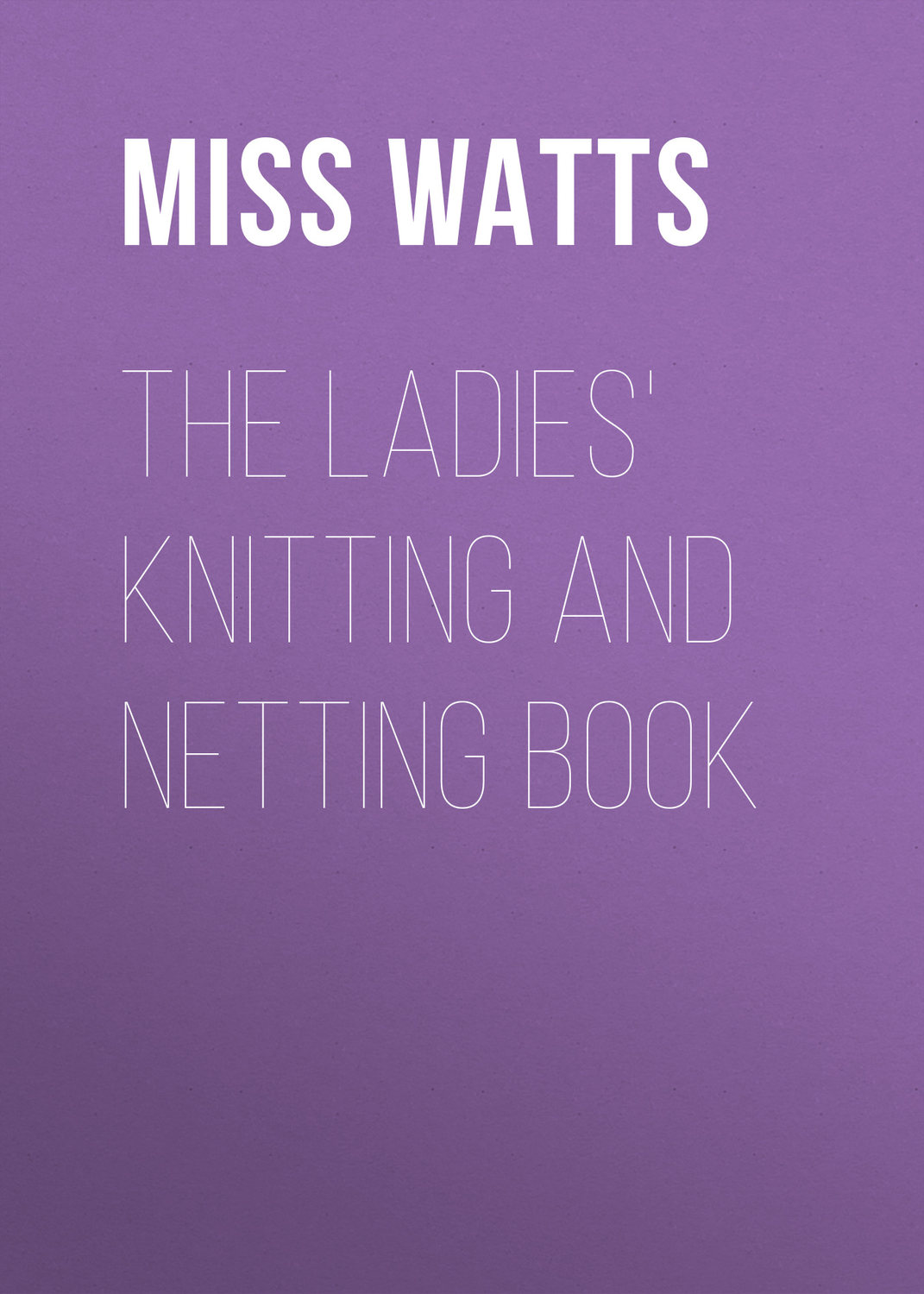 Обложка книги «The Ladies' Knitting and Netting Book»