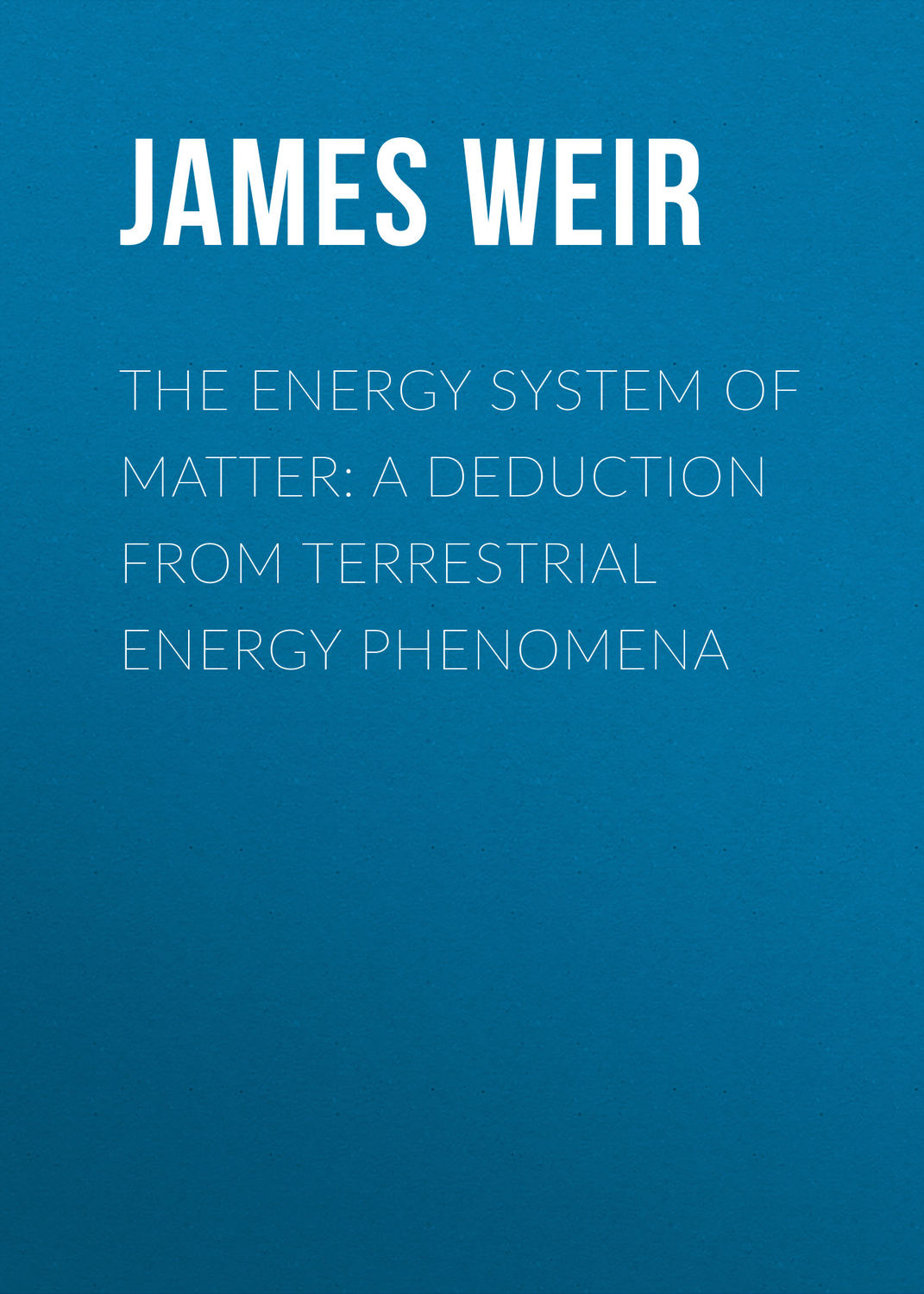 Обложка книги «The Energy System of Matter: A Deduction from Terrestrial Energy Phenomena»