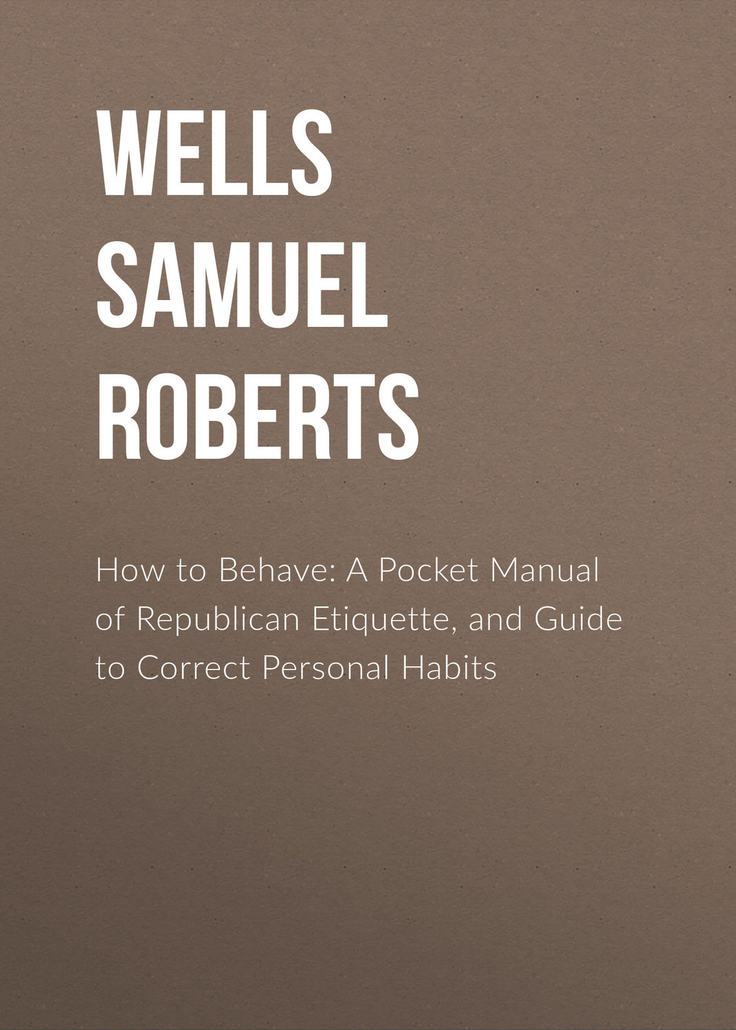 Обложка книги «How to Behave: A Pocket Manual of Republican Etiquette, and Guide to Correct Personal Habits»