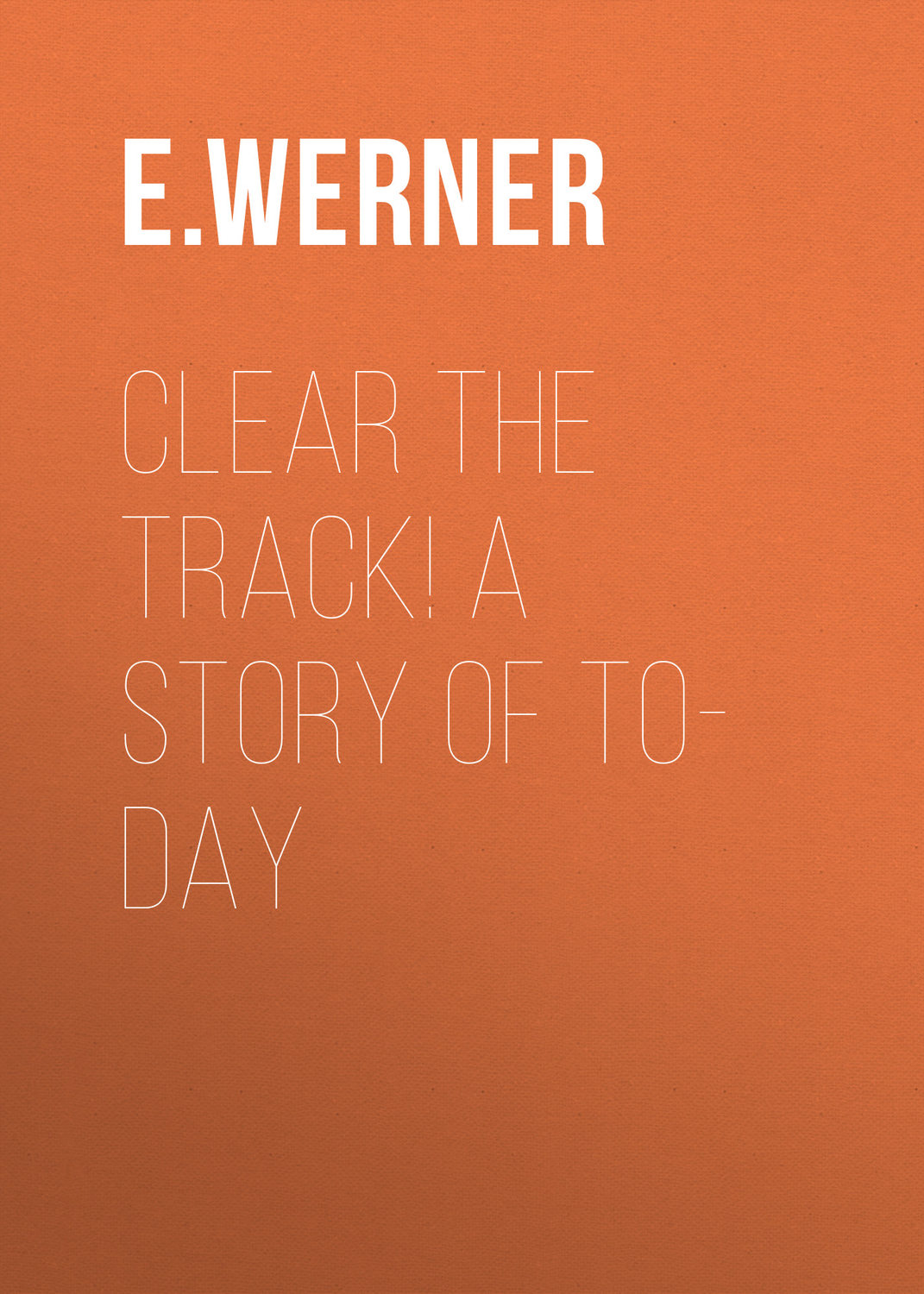 Обложка книги «Clear the Track! A Story of To-day»