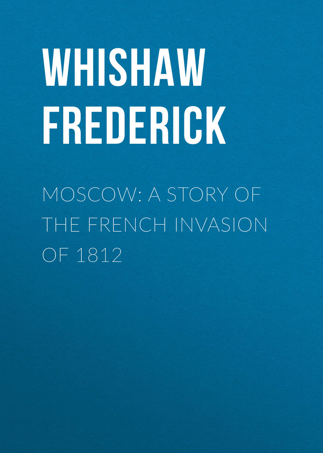 Обложка книги «Moscow: A Story of the French Invasion of 1812»