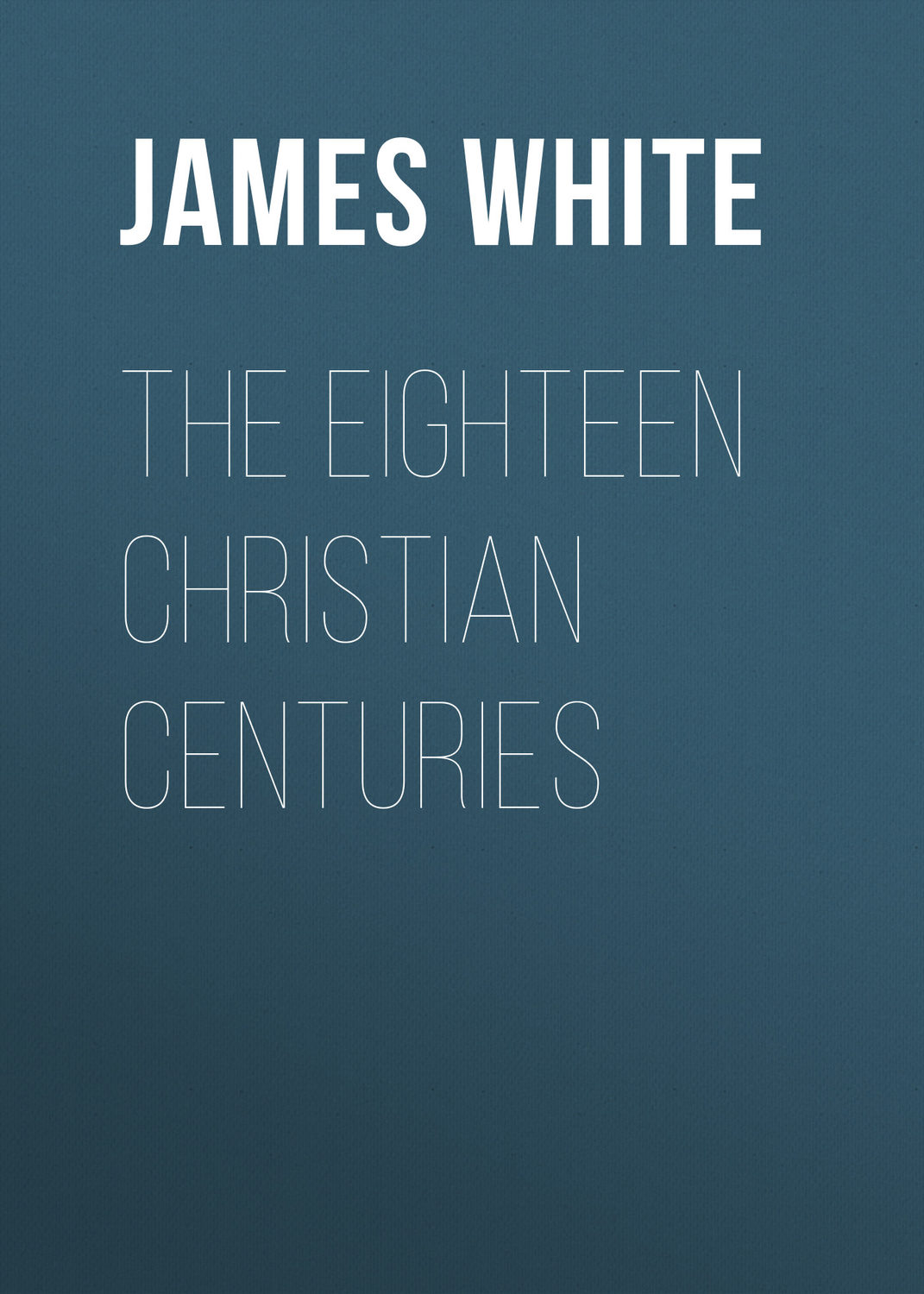 Обложка книги «The Eighteen Christian Centuries»