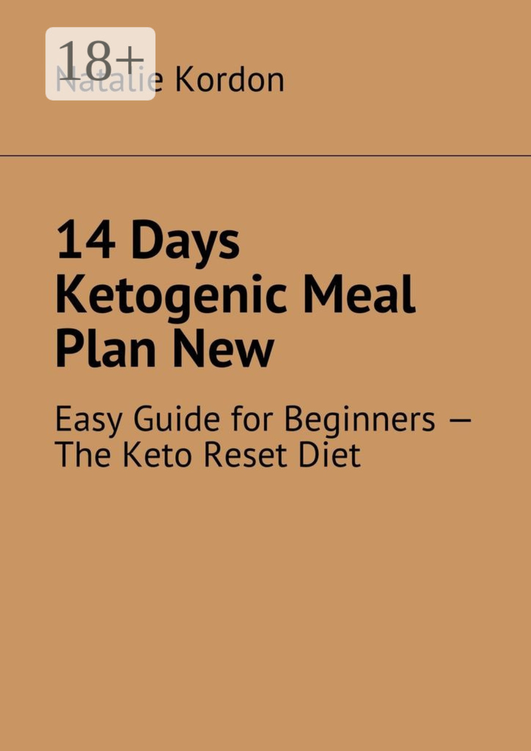 Обложка книги «14 Days Ketogenic Meal Plan New. Easy Guide for Beginners – The Keto Reset Diet»