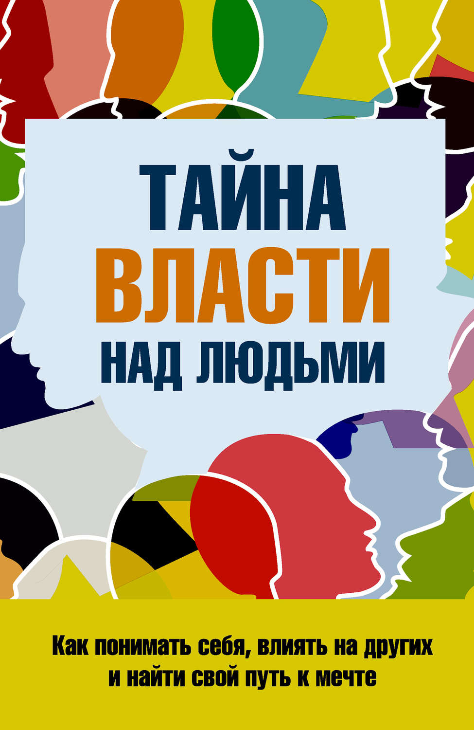 Обложка книги «Тайна власти над людьми. Как понимать себя, влиять на других и найти свой путь к мечте»
