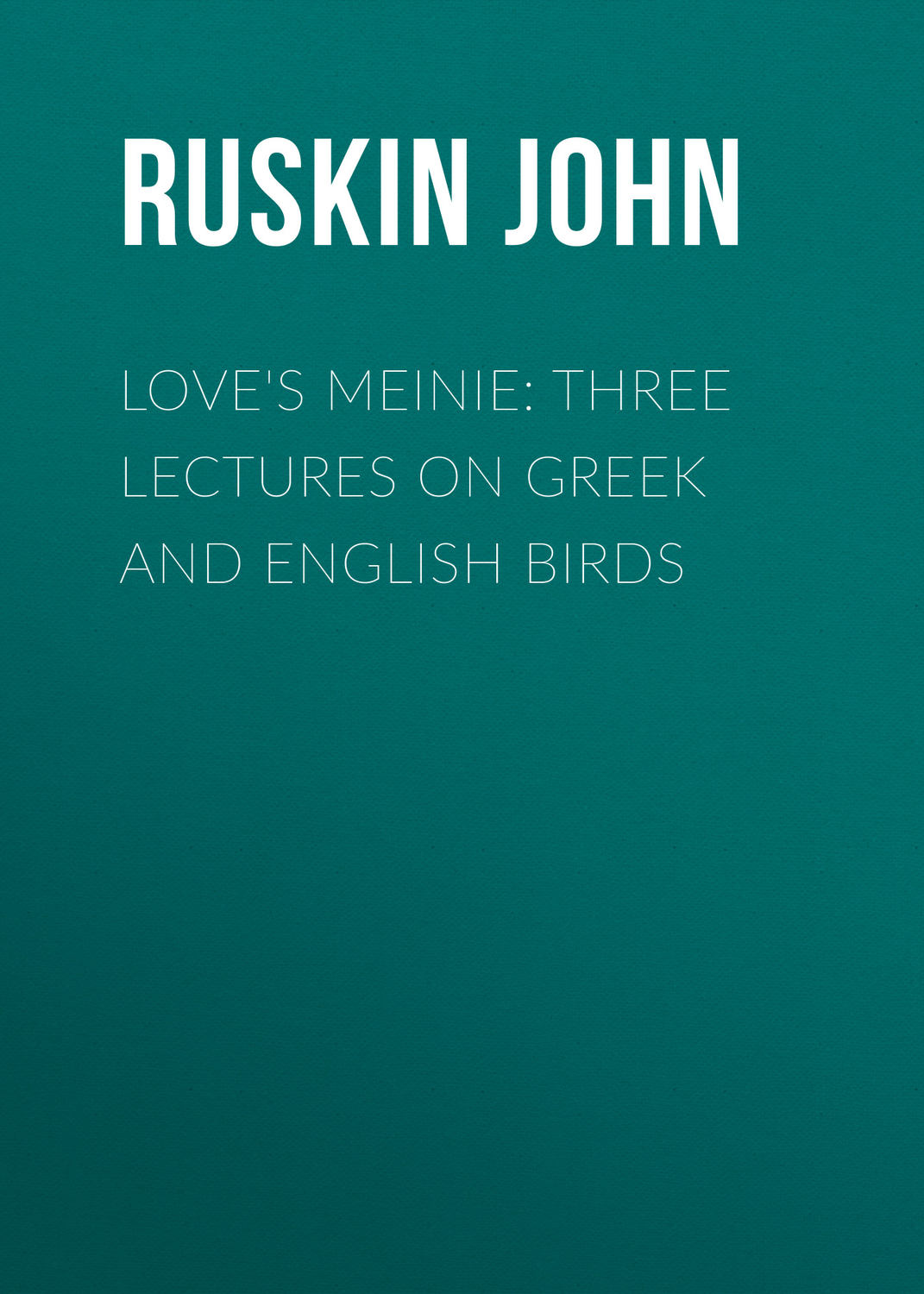 Обложка книги «Love's Meinie: Three Lectures on Greek and English Birds»
