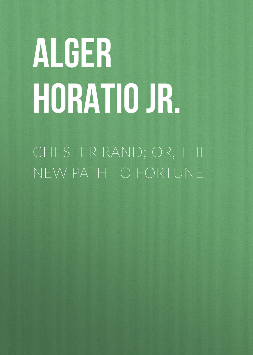 Обложка книги «Chester Rand; or, The New Path to Fortune»