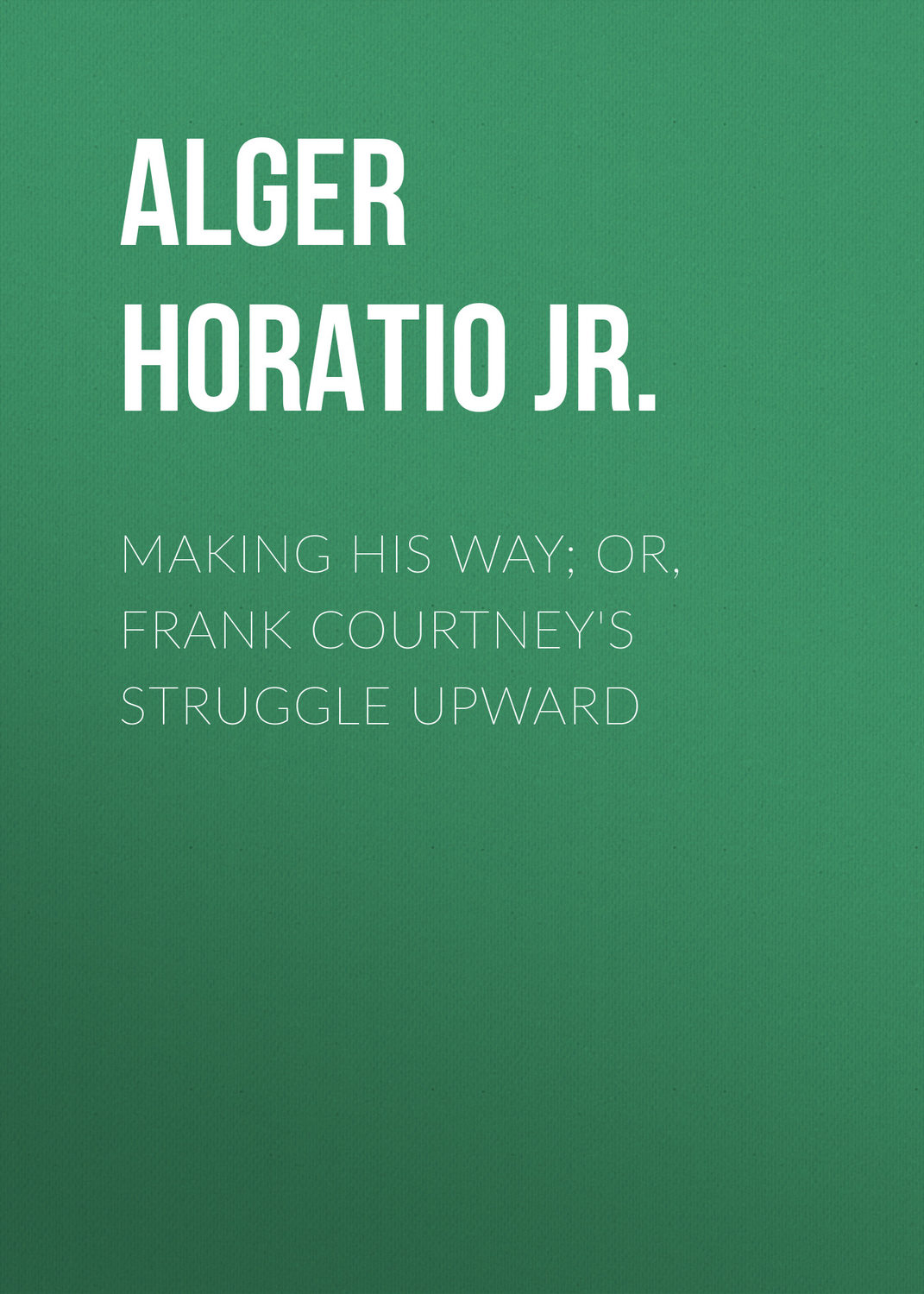 Обложка книги «Making His Way; Or, Frank Courtney's Struggle Upward»