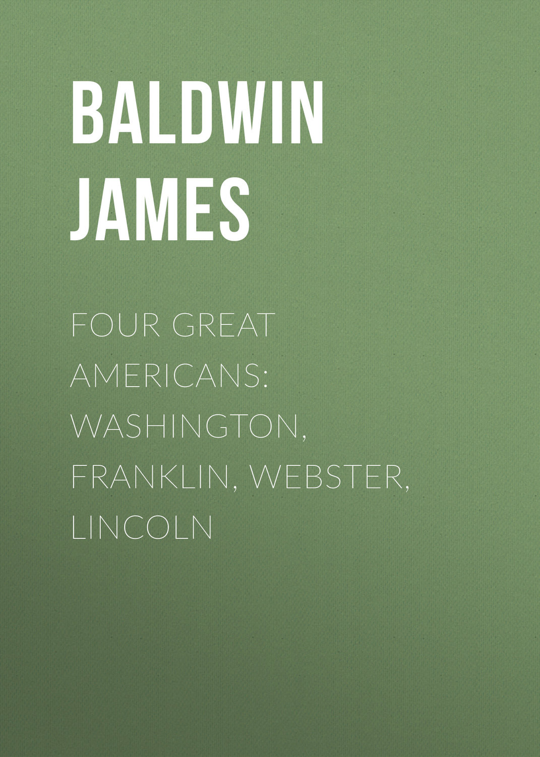 Обложка книги «Four Great Americans: Washington, Franklin, Webster, Lincoln»