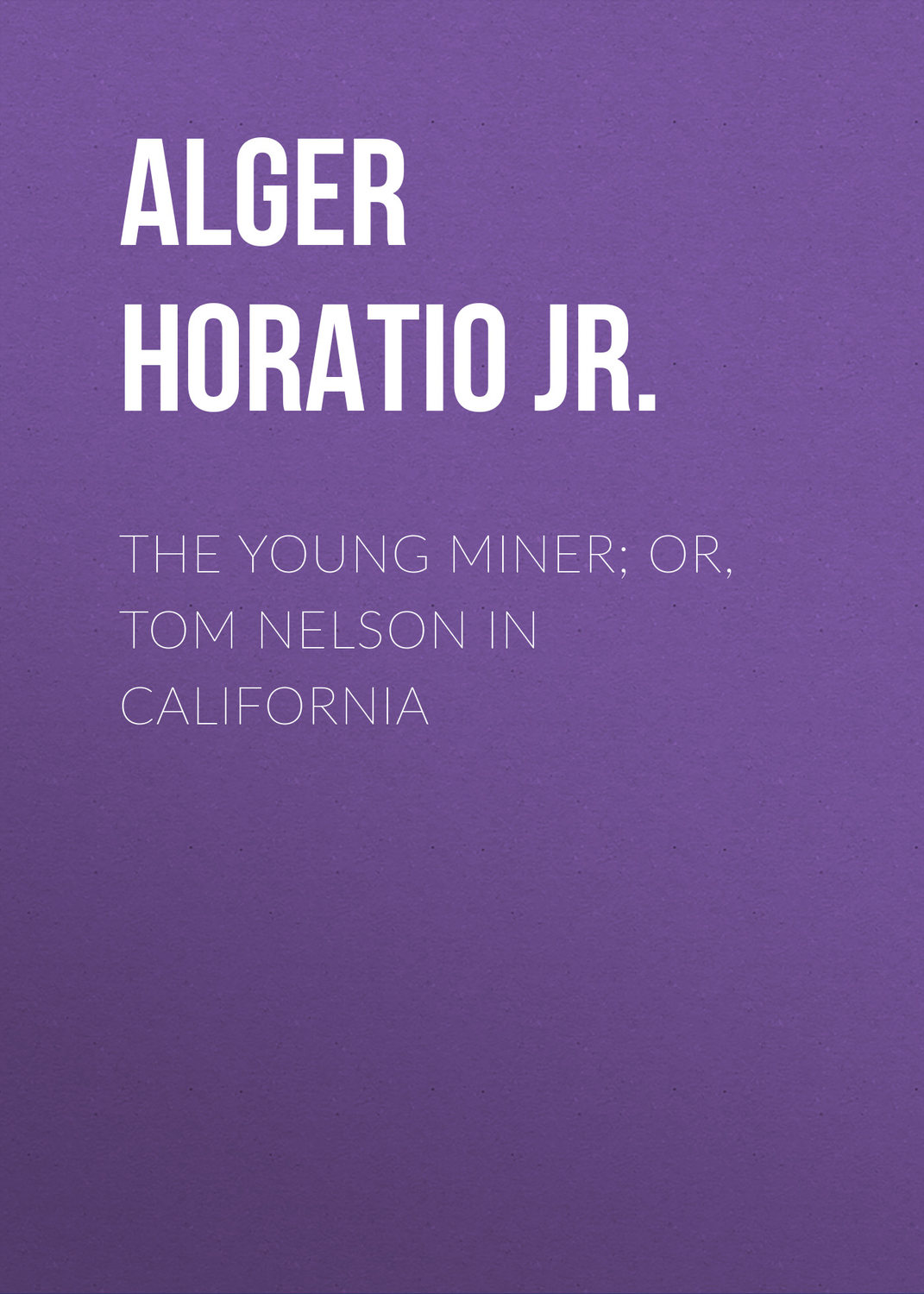Обложка книги «The Young Miner; Or, Tom Nelson in California»