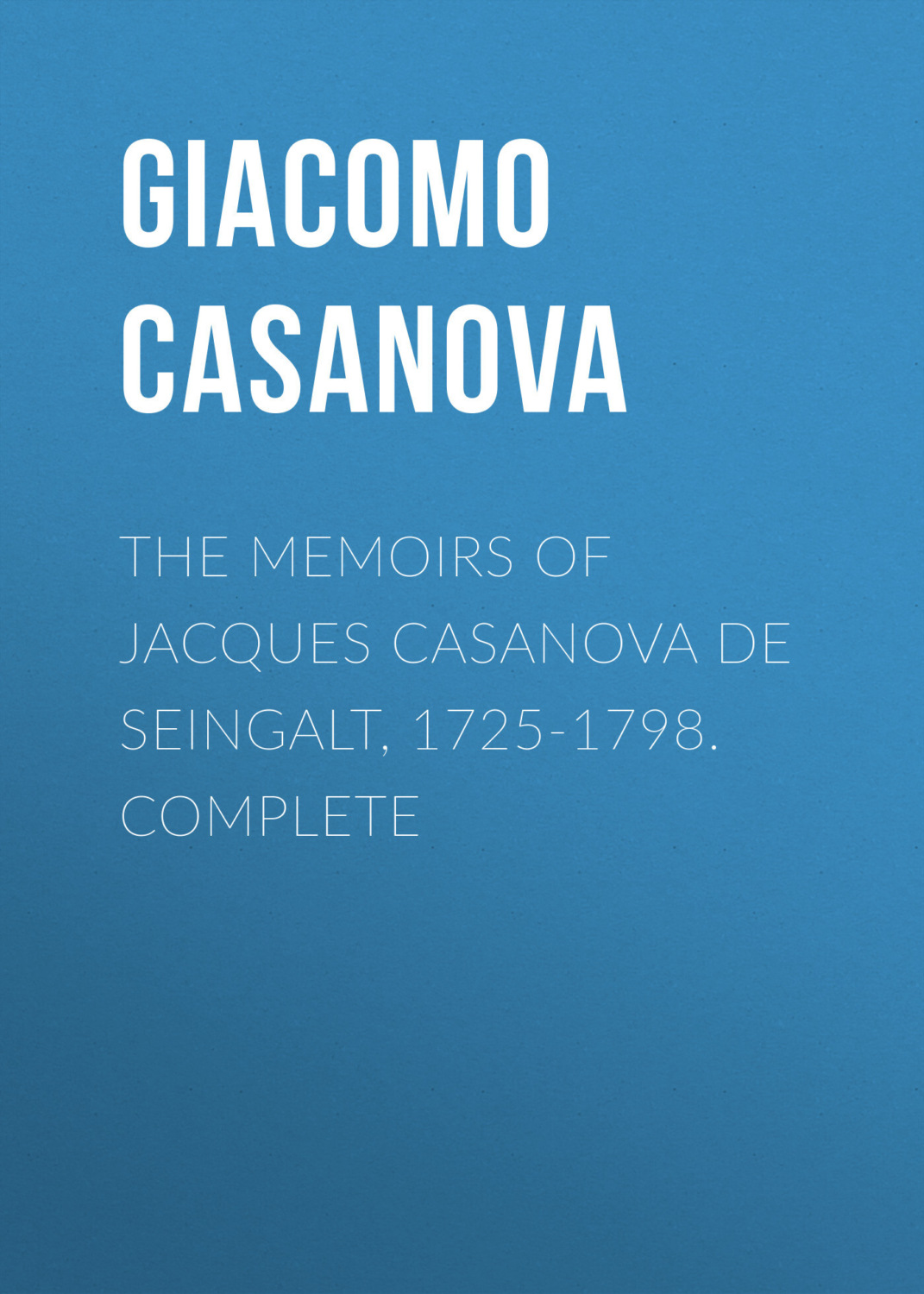 Обложка книги «The Memoirs of Jacques Casanova de Seingalt, 1725-1798. Complete»