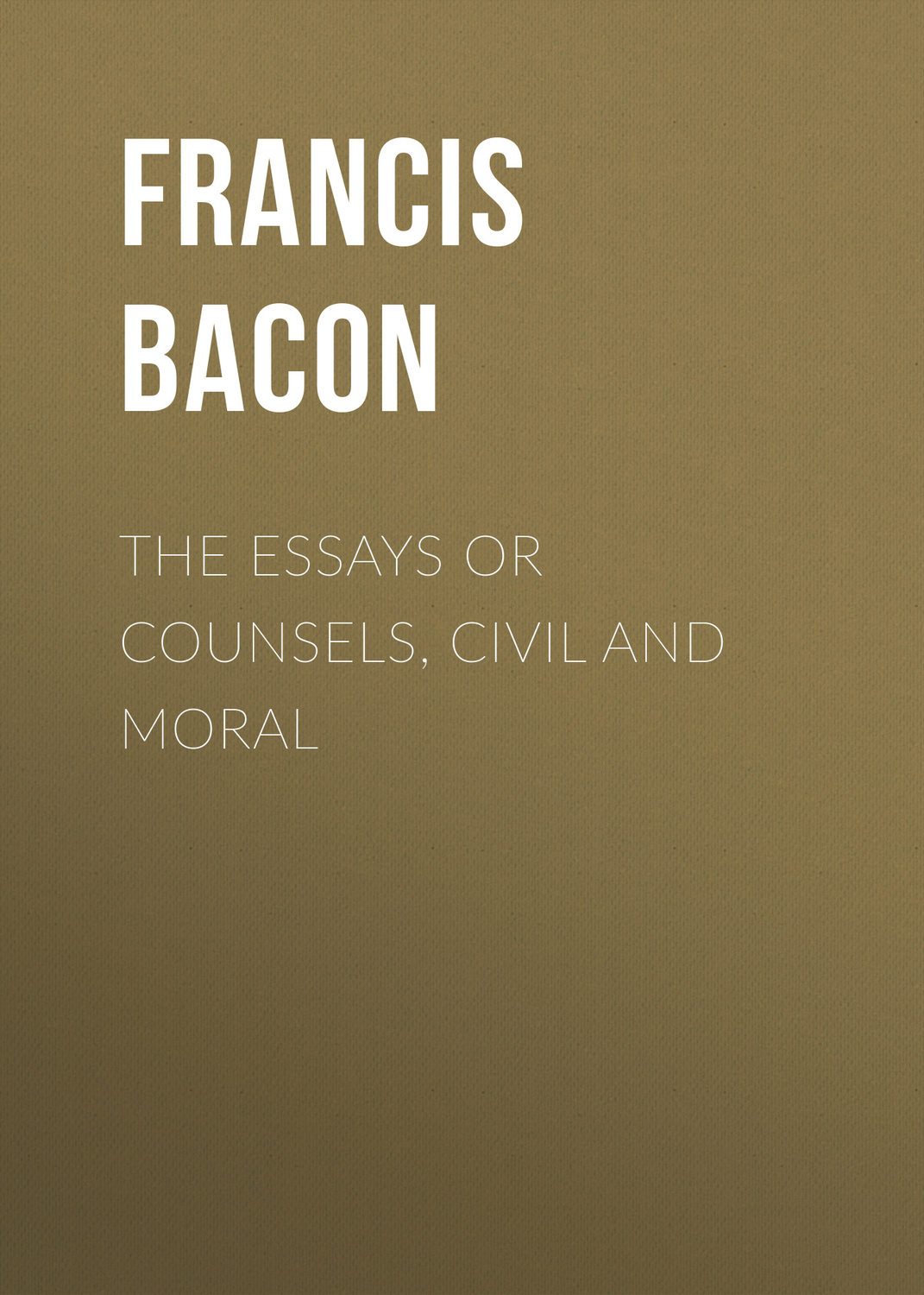 Обложка книги «The Essays or Counsels, Civil and Moral»