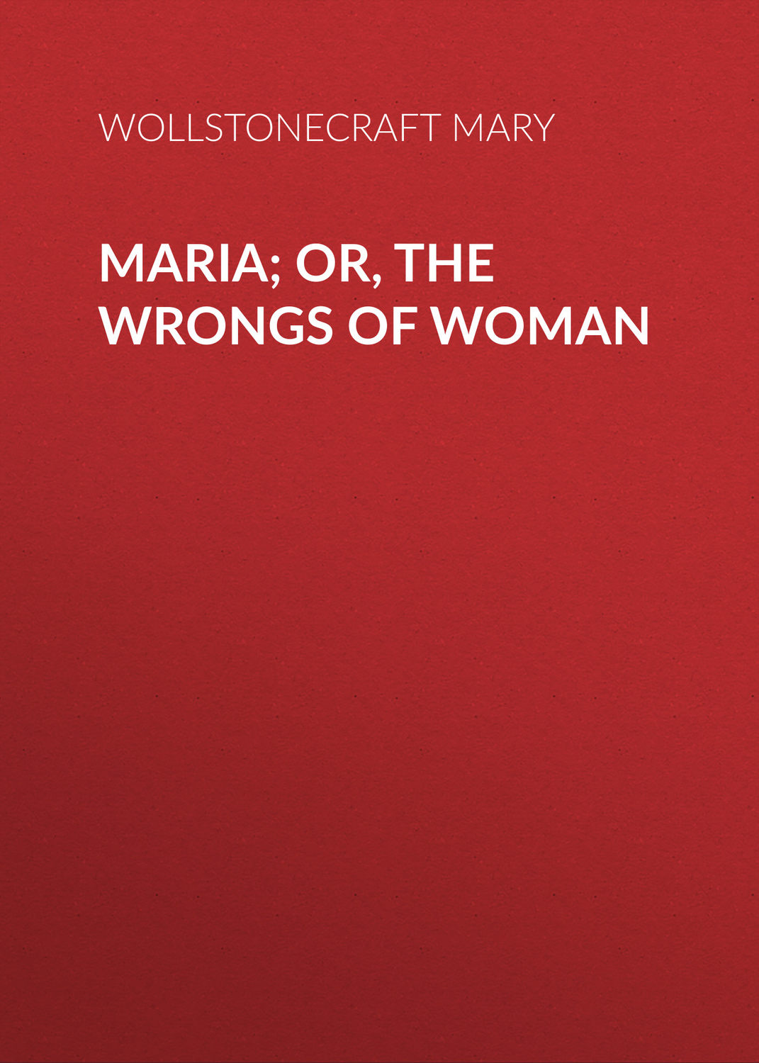 Обложка книги «Maria; Or, The Wrongs of Woman»