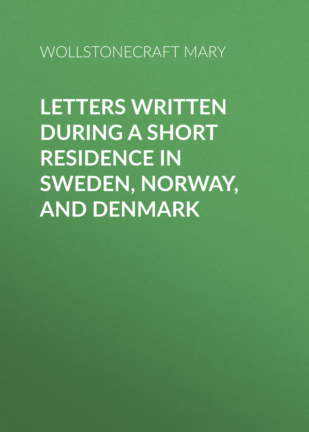 Обложка книги «Letters Written During a Short Residence in Sweden, Norway, and Denmark»