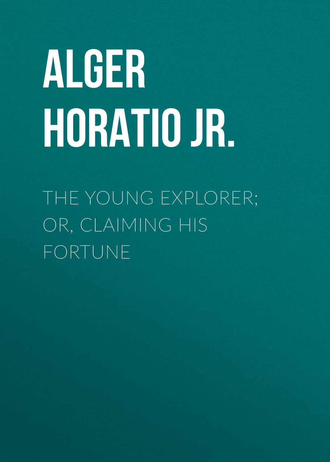 Обложка книги «The Young Explorer; Or, Claiming His Fortune»