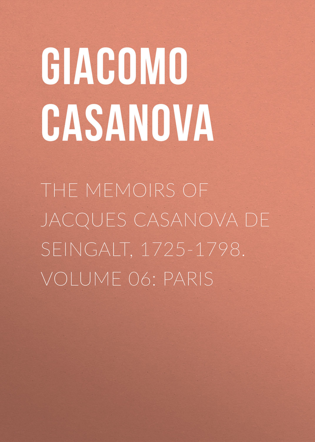 Обложка книги «The Memoirs of Jacques Casanova de Seingalt, 1725-1798. Volume 06: Paris»