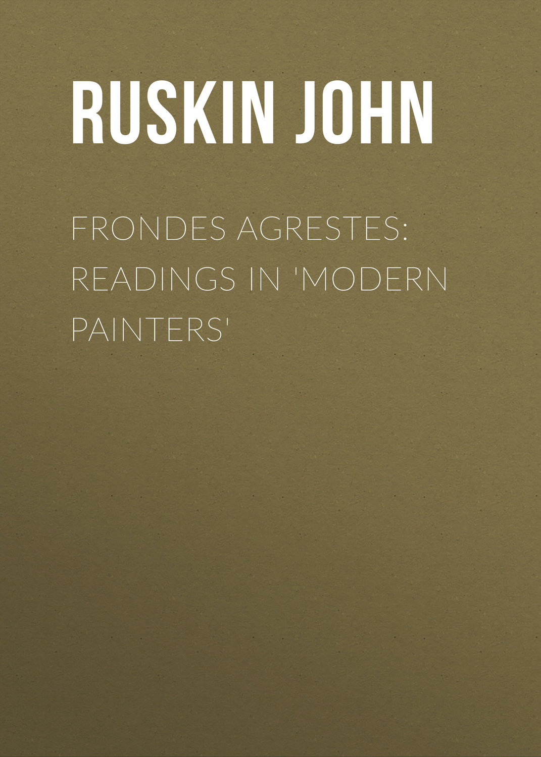 Обложка книги «Frondes Agrestes: Readings in 'Modern Painters'»