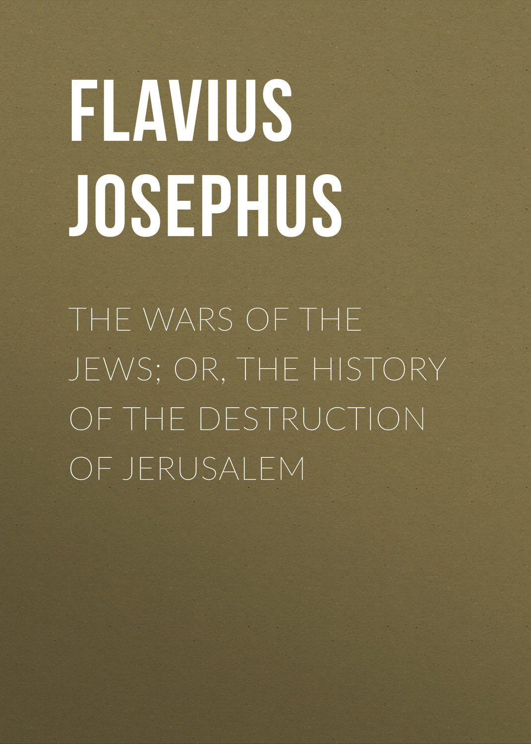 Обложка книги «The Wars of the Jews; Or, The History of the Destruction of Jerusalem»