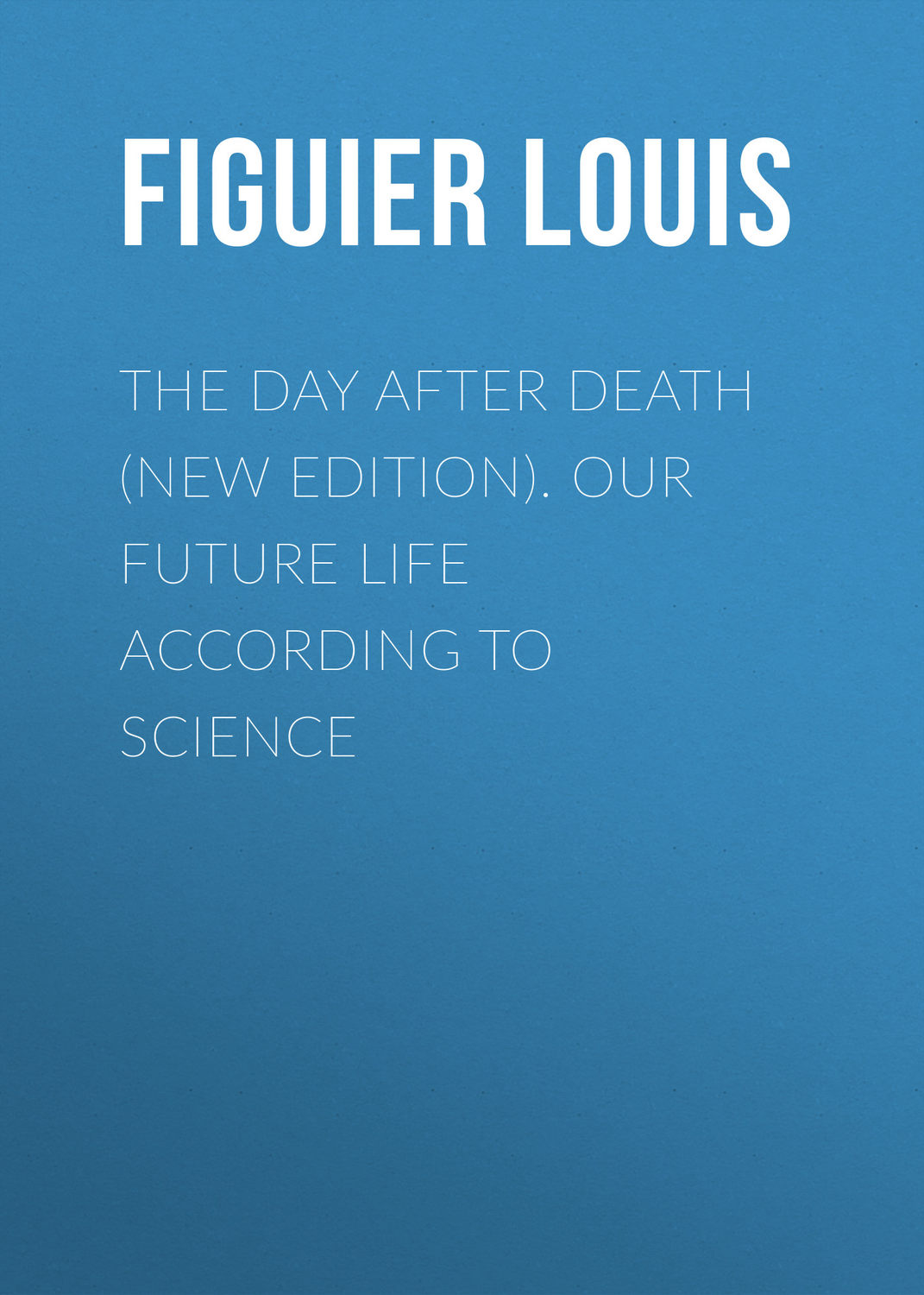 Обложка книги «The Day After Death (New Edition). Our Future Life According to Science»