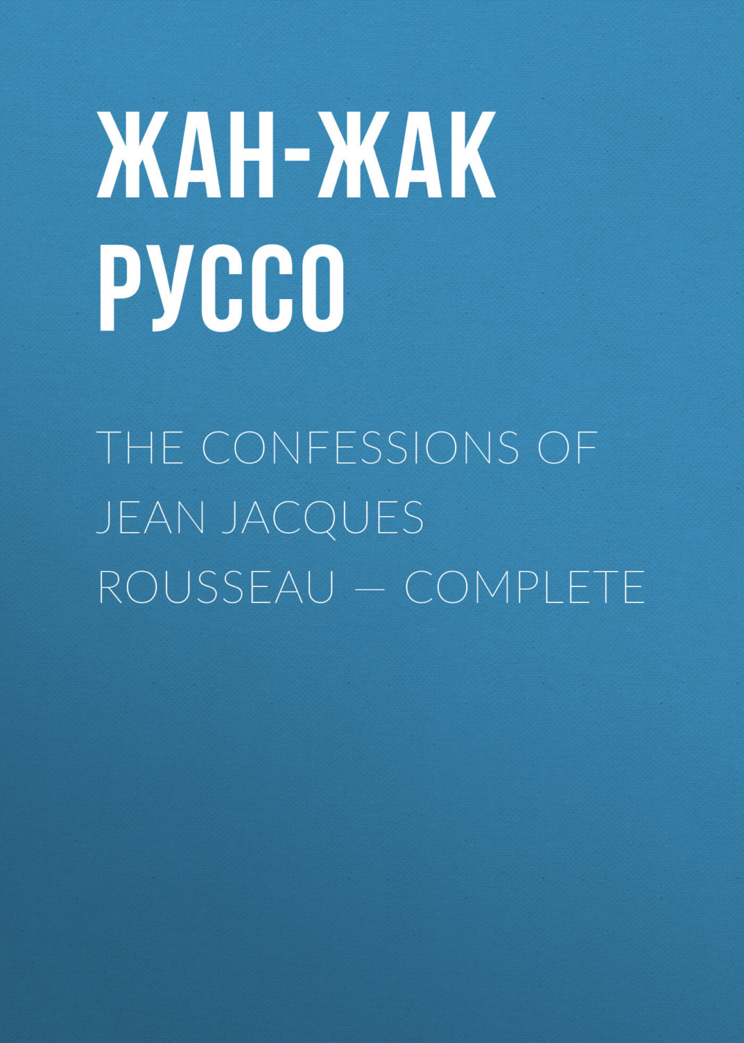 Обложка книги «The Confessions of Jean Jacques Rousseau — Complete»