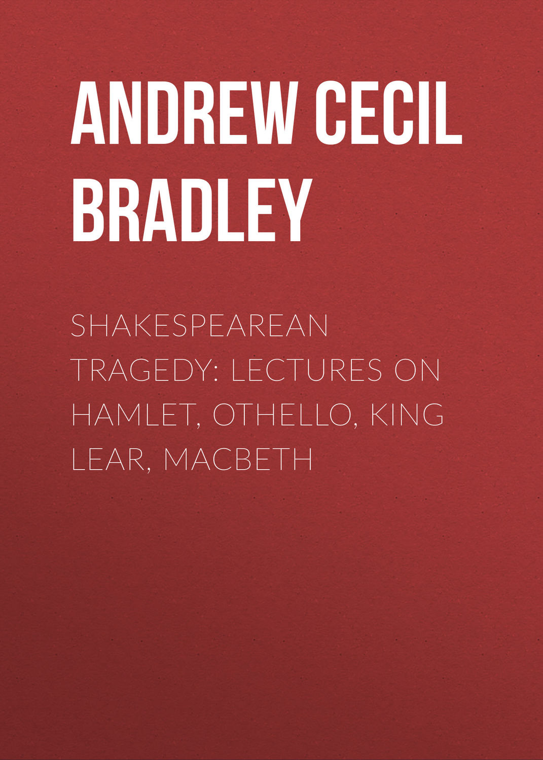 Обложка книги «Shakespearean Tragedy: Lectures on Hamlet, Othello, King Lear, Macbeth»