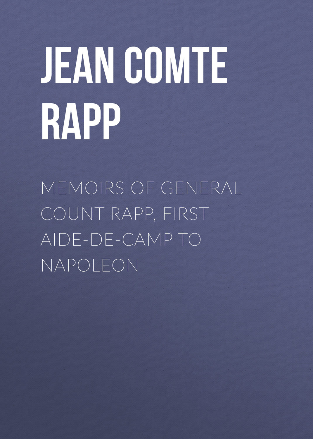 Обложка книги «Memoirs of General Count Rapp, First aide-de-camp to Napoleon»