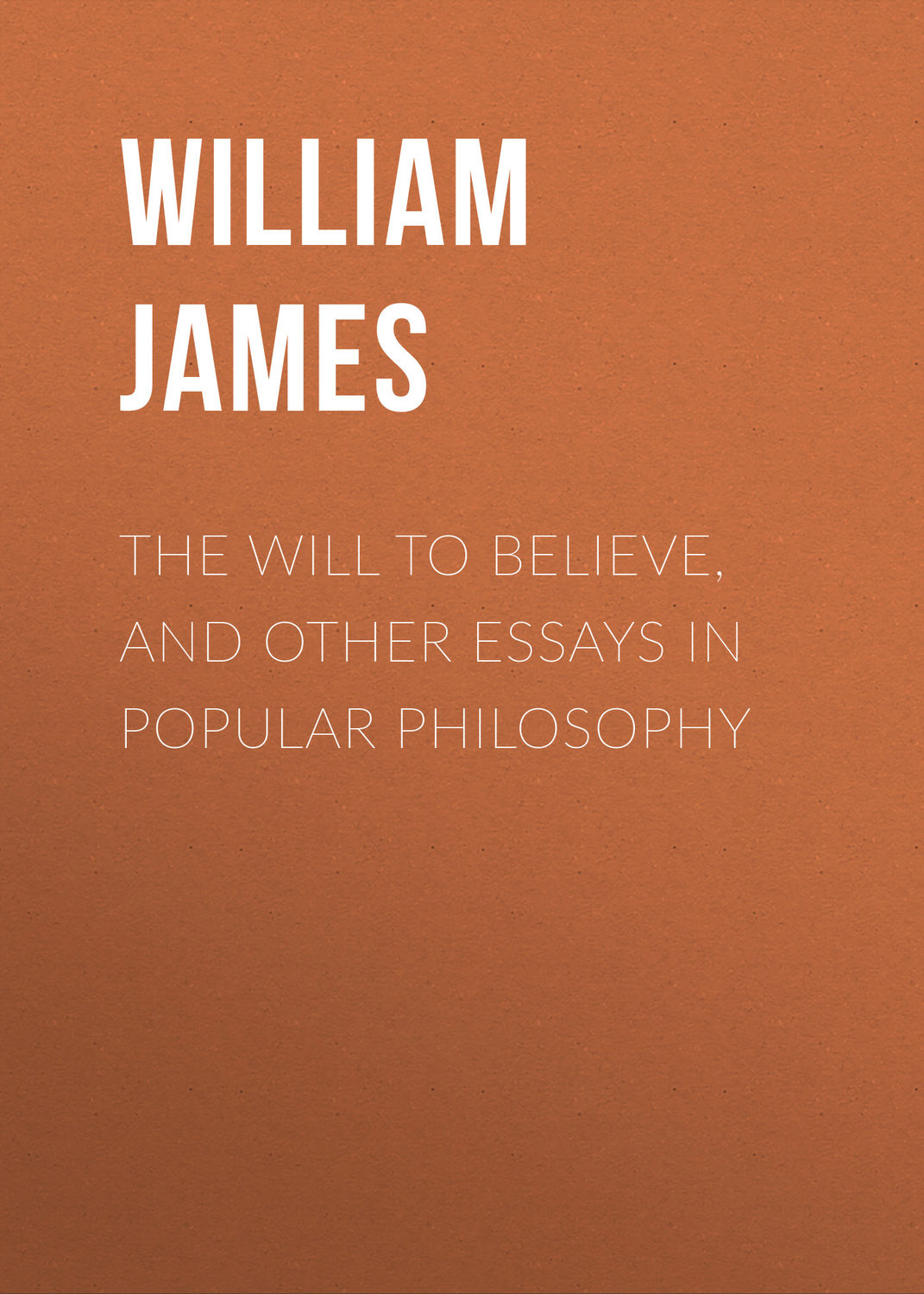Обложка книги «The Will to Believe, and Other Essays in Popular Philosophy»