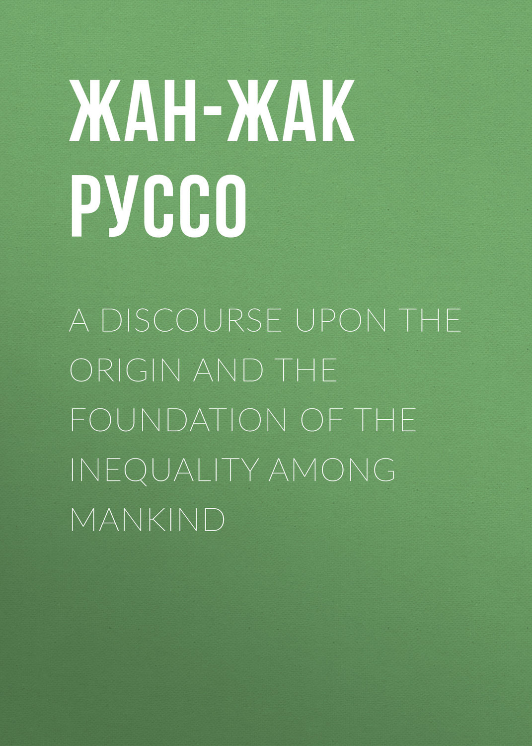 Обложка книги «A Discourse Upon the Origin and the Foundation of the Inequality Among Mankind»