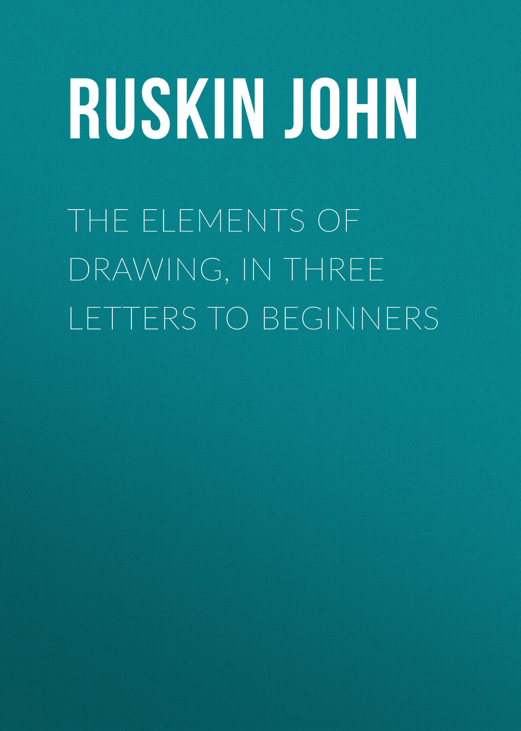 Обложка книги «The Elements of Drawing, in Three Letters to Beginners»