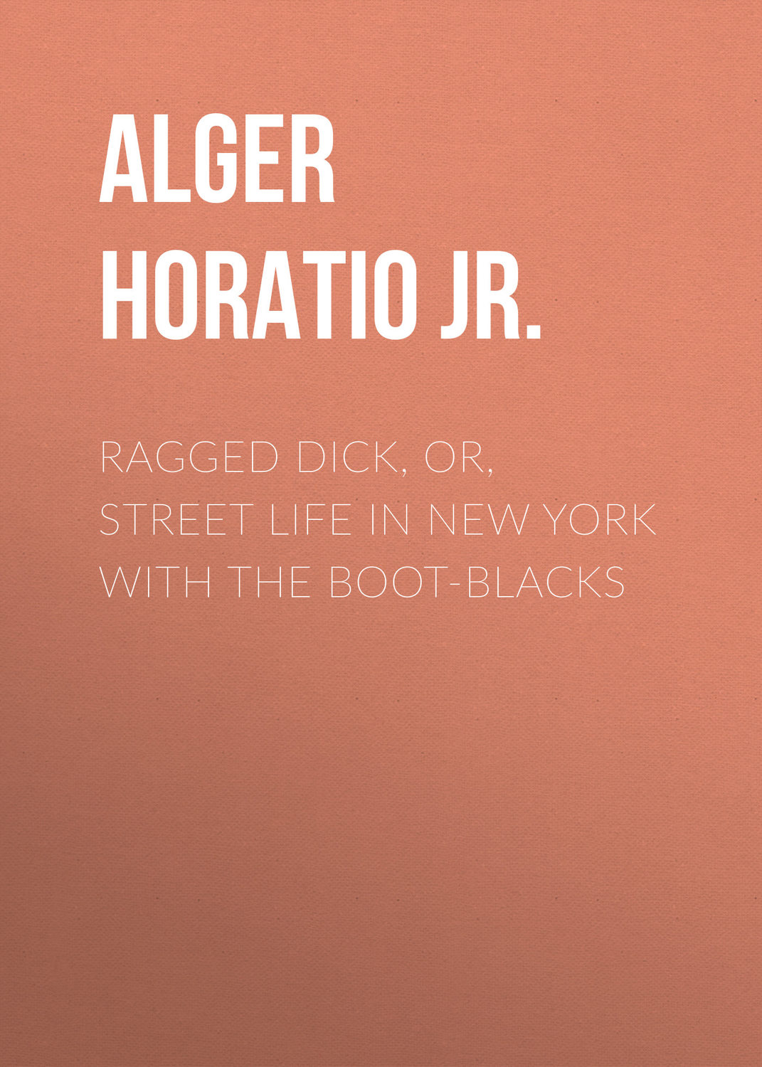 Обложка книги «Ragged Dick, Or, Street Life in New York with the Boot-Blacks»