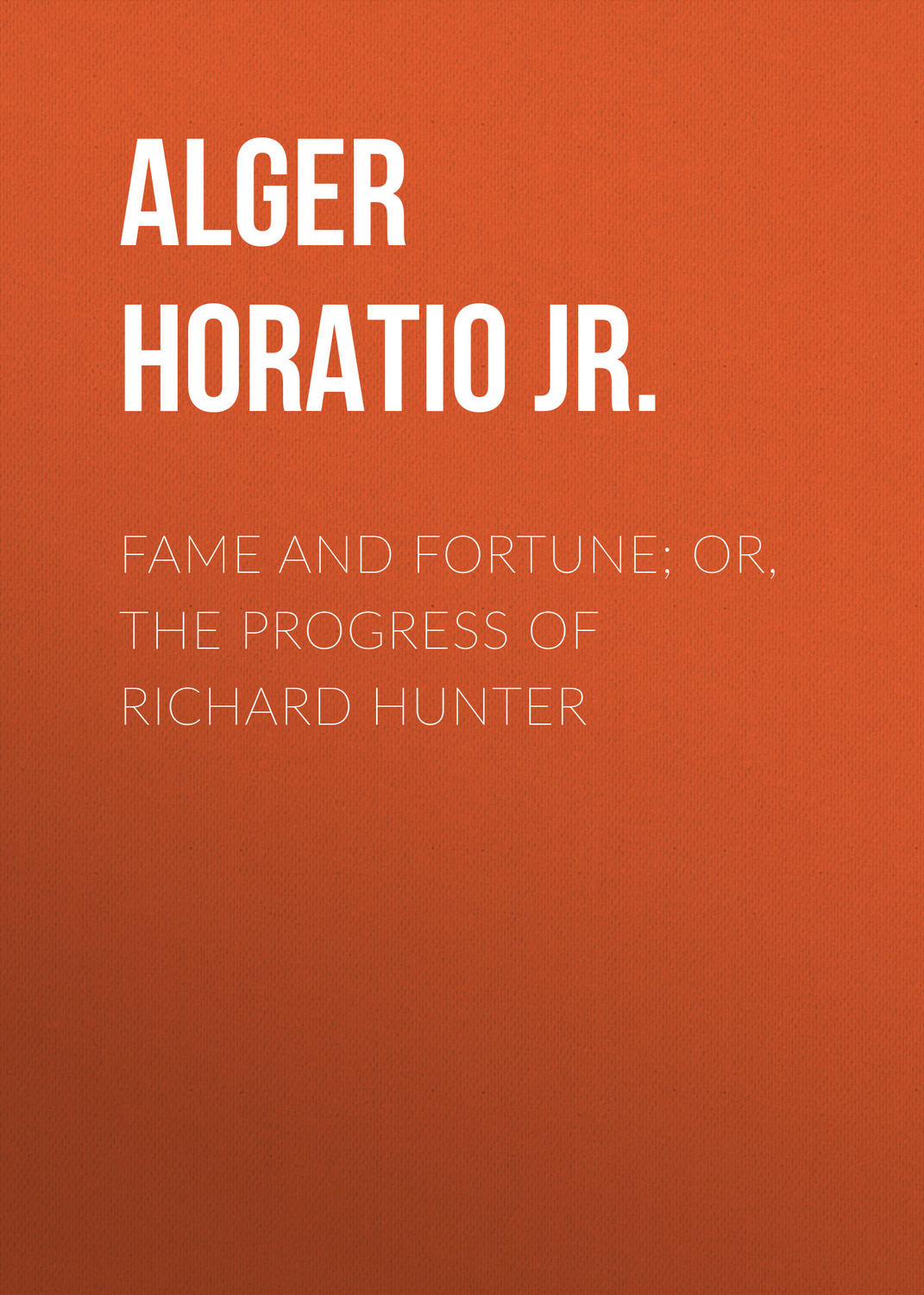 Обложка книги «Fame and Fortune; or, The Progress of Richard Hunter»