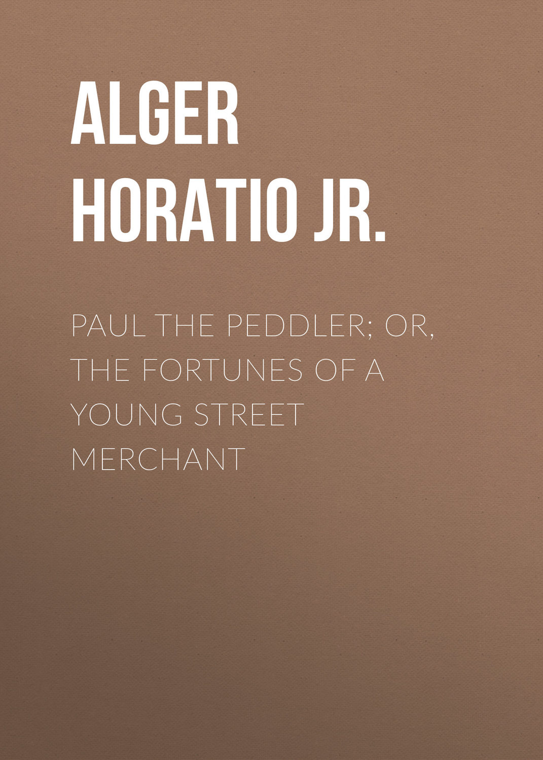 Обложка книги «Paul the Peddler; Or, The Fortunes of a Young Street Merchant»