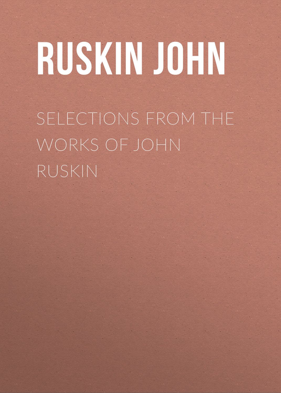 Обложка книги «Selections From the Works of John Ruskin»