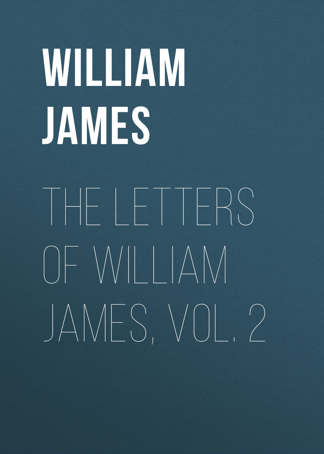 Обложка книги «The Letters of William James, Vol. 2»