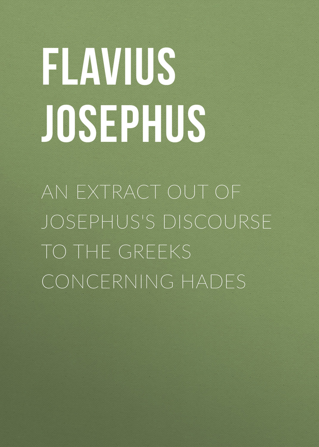 Обложка книги «An Extract out of Josephus's Discourse to The Greeks Concerning Hades»