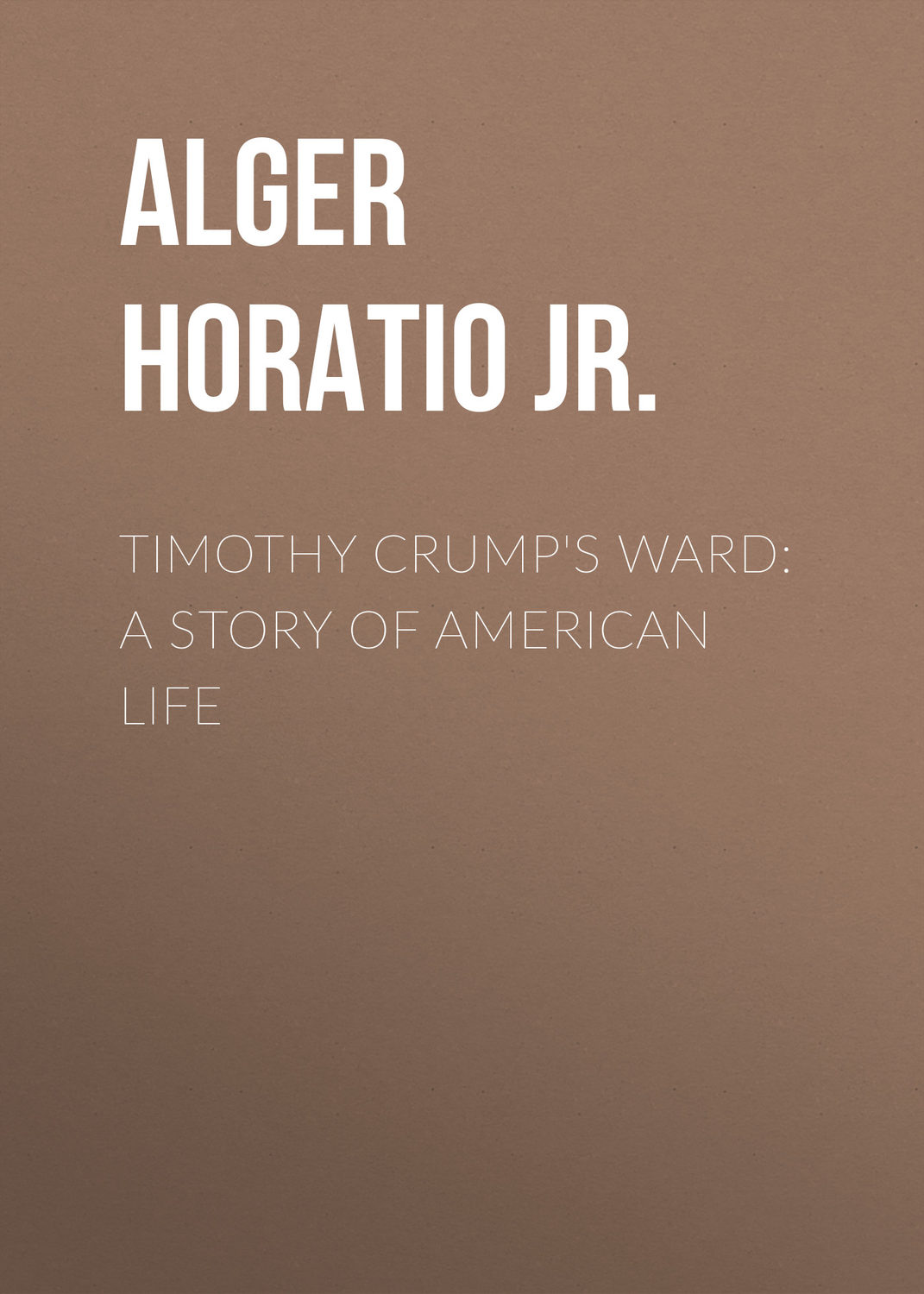 Обложка книги «Timothy Crump's Ward: A Story of American Life»