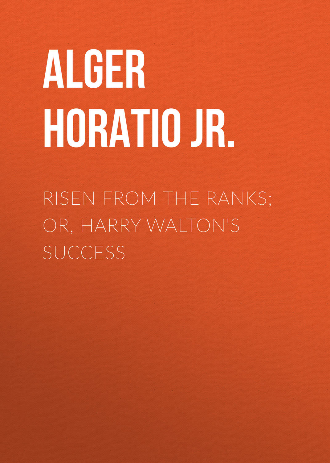 Обложка книги «Risen from the Ranks; Or, Harry Walton's Success»