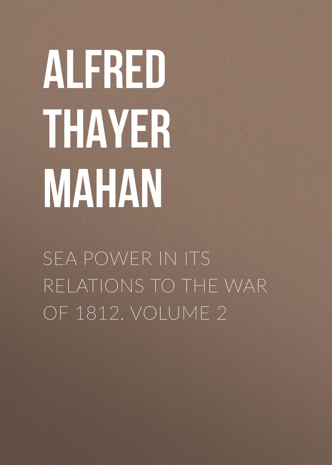 Обложка книги «Sea Power in its Relations to the War of 1812. Volume 2»