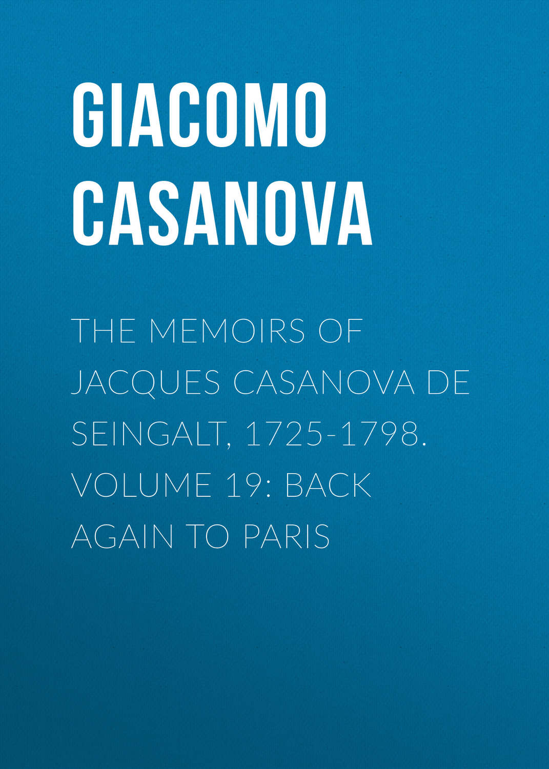 Обложка книги «The Memoirs of Jacques Casanova de Seingalt, 1725-1798. Volume 19: Back Again to Paris»