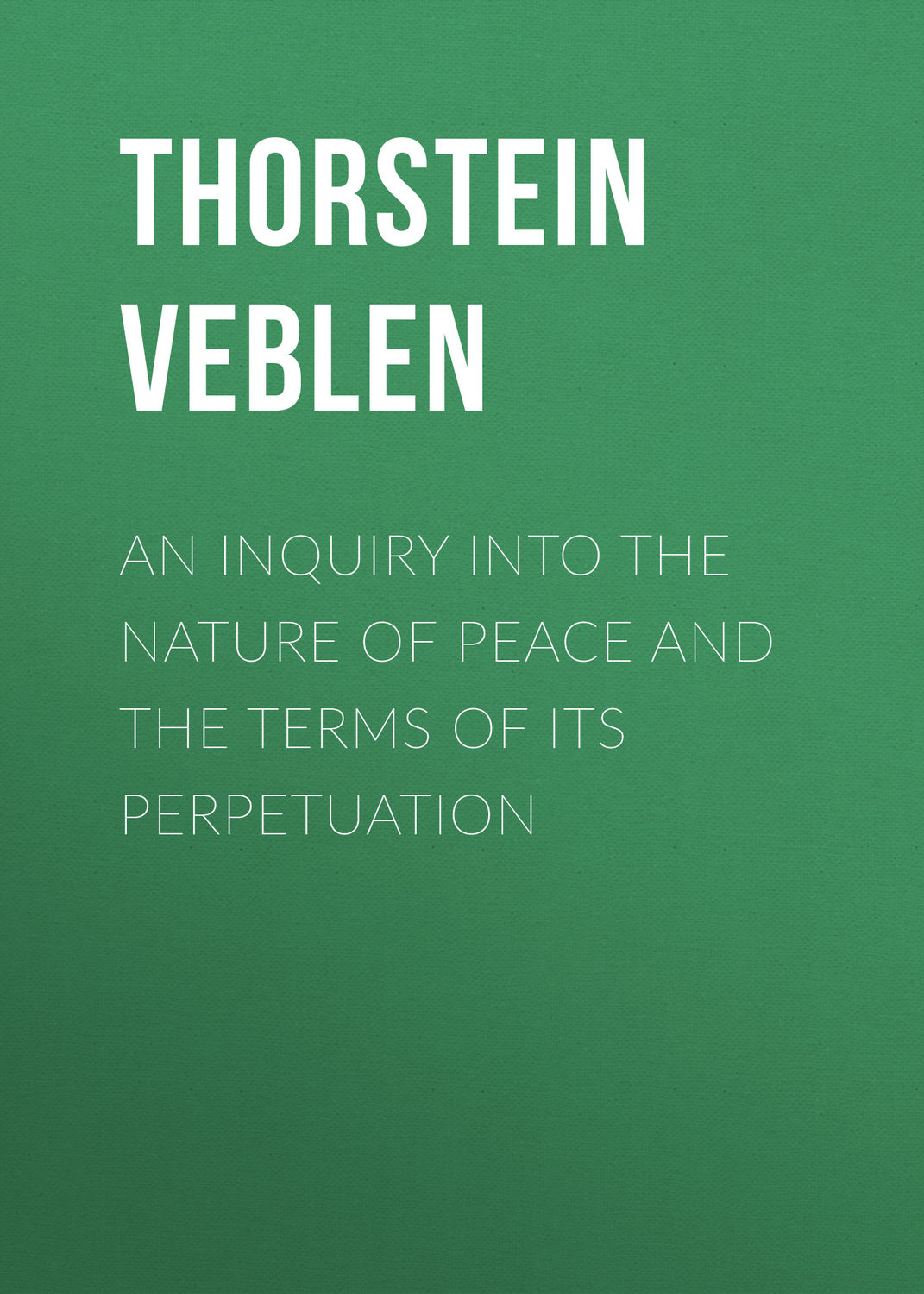 Обложка книги «An Inquiry into the Nature of Peace and the Terms of Its Perpetuation»