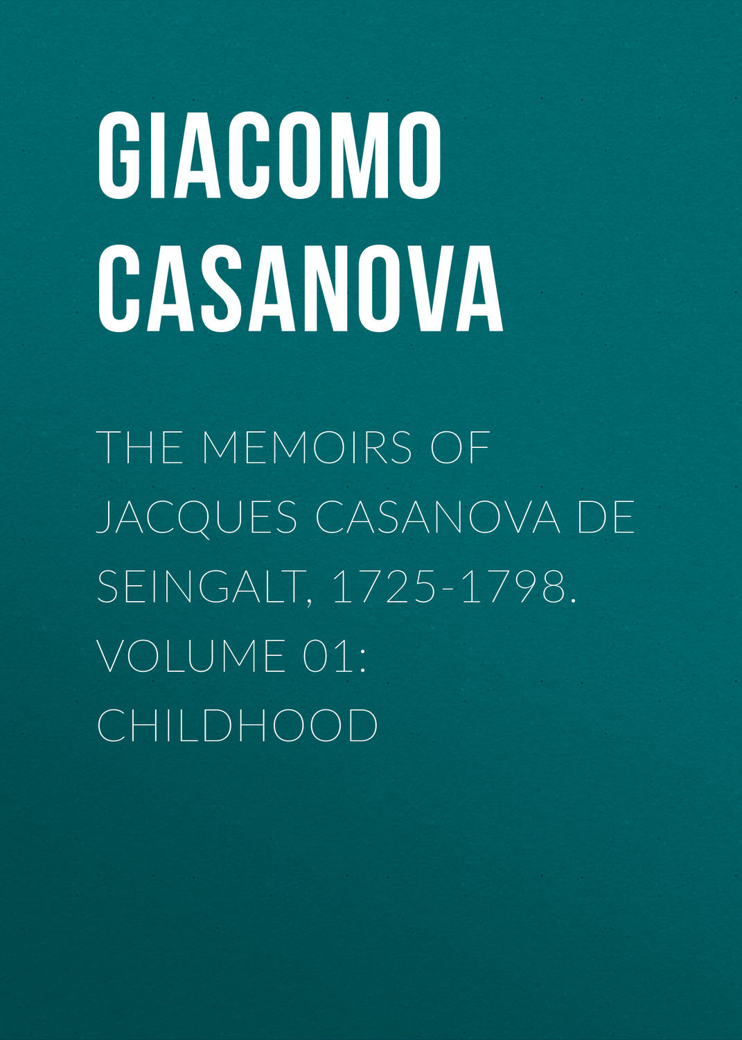 Обложка книги «The Memoirs of Jacques Casanova de Seingalt, 1725-1798. Volume 01: Childhood»