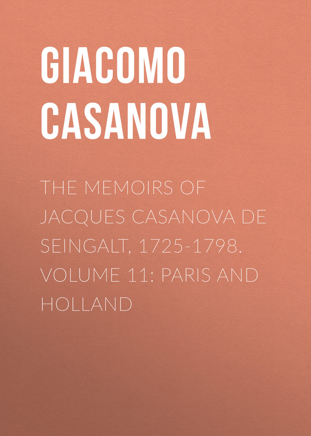 Обложка книги «The Memoirs of Jacques Casanova de Seingalt, 1725-1798. Volume 11: Paris and Holland»